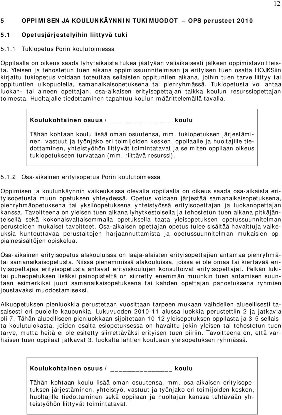 ulkopuolella, samanaikaisopetuksena tai pienryhmässä. Tukiopetusta voi antaa luokan- tai aineen opettajan, osa-aikaisen erityisopettajan taikka koulun resurssiopettajan toimesta.