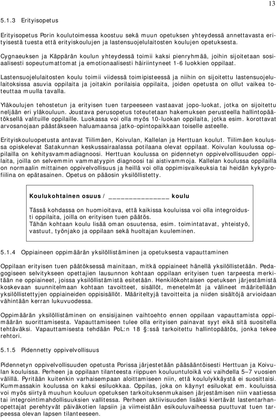 Lastensuojelulaitosten koulu toimii viidessä toimipisteessä ja niihin on sijoitettu lastensuojelulaitoksissa asuvia oppilaita ja joitakin porilaisia oppilaita, joiden opetusta on ollut vaikea