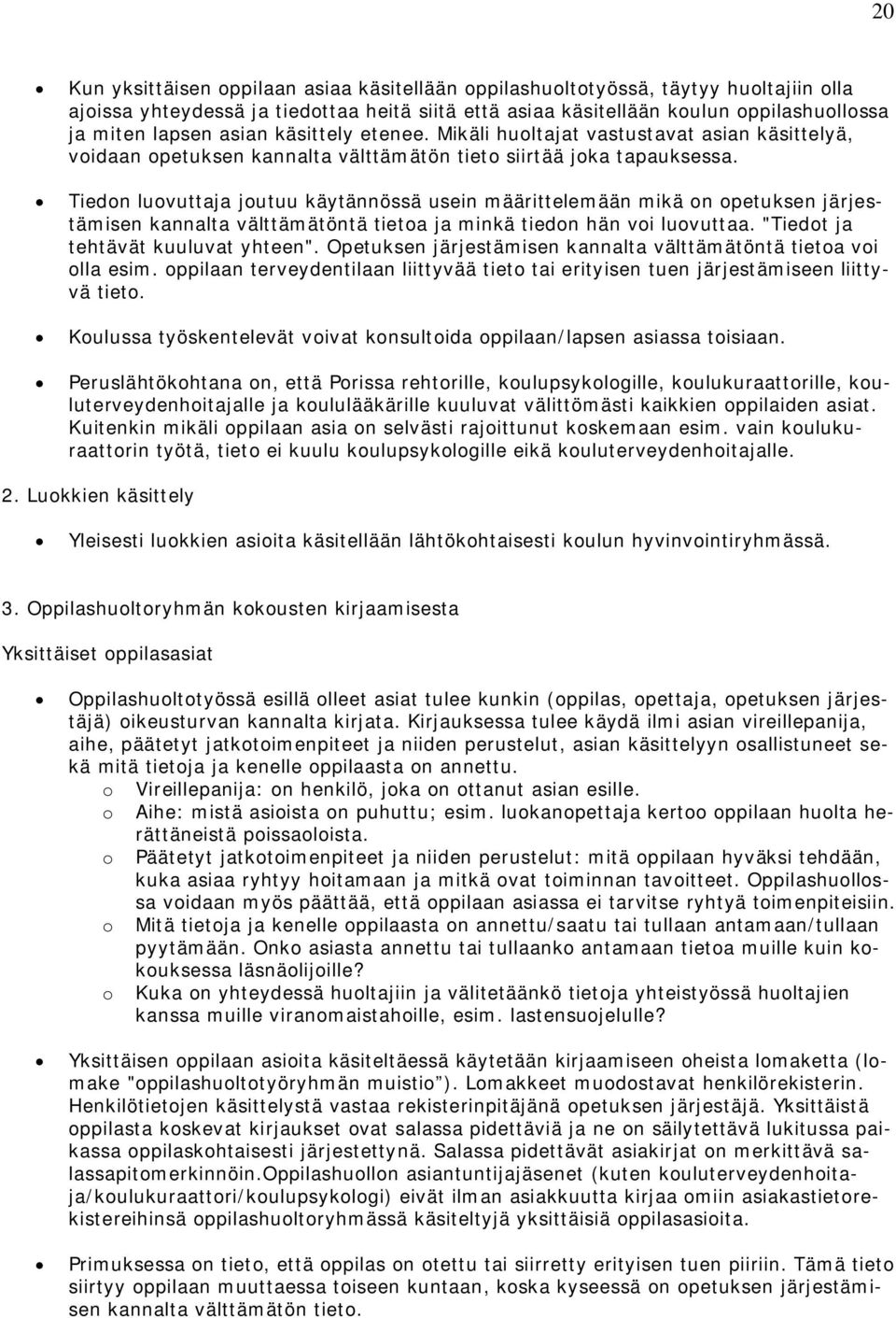 Tiedon luovuttaja joutuu käytännössä usein määrittelemään mikä on opetuksen järjestämisen kannalta välttämätöntä tietoa ja minkä tiedon hän voi luovuttaa. "Tiedot ja tehtävät kuuluvat yhteen".