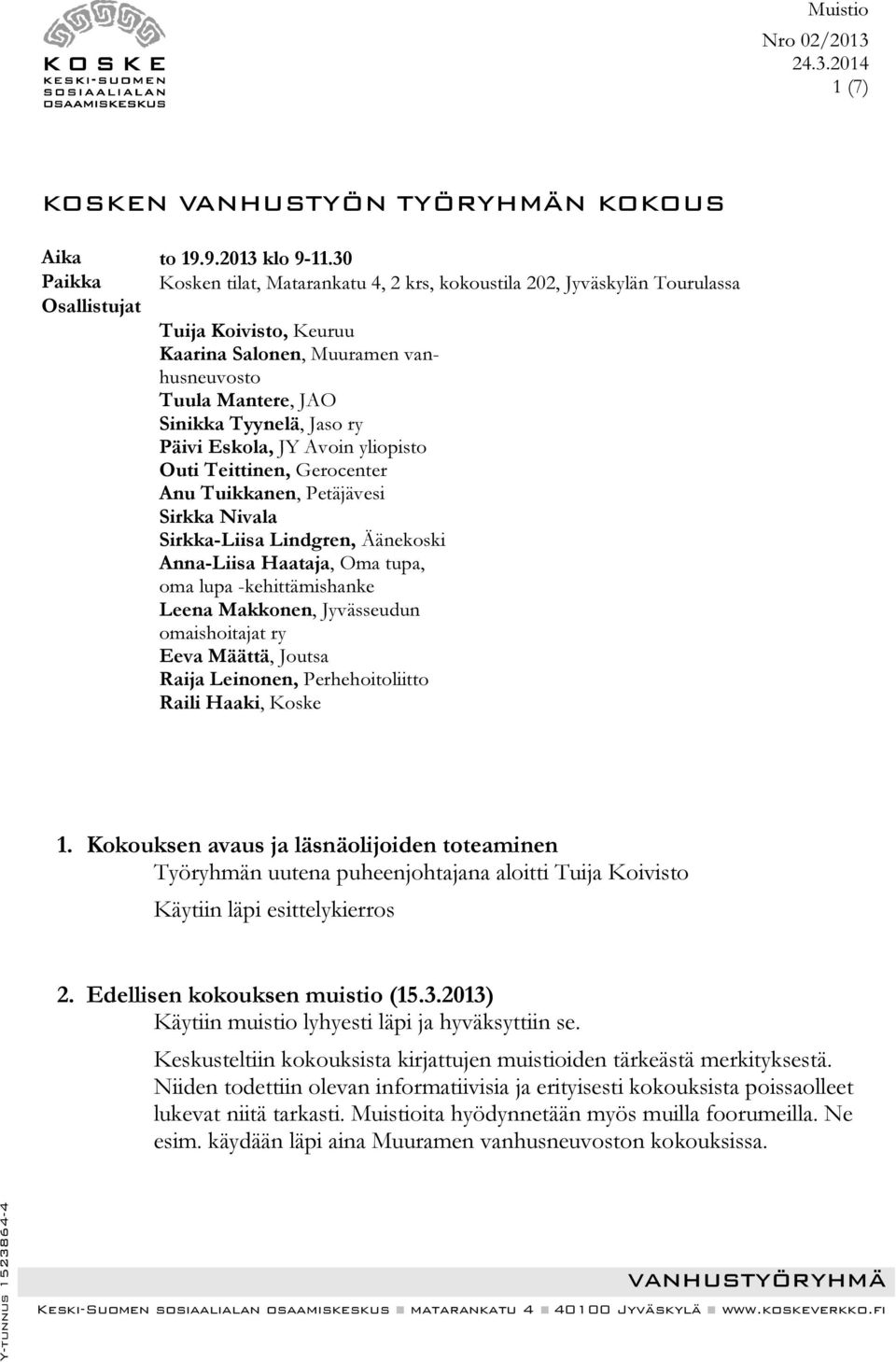 Jaso ry Päivi Eskola, JY Avoin yliopisto Outi Teittinen, Gerocenter Anu Tuikkanen, Petäjävesi Sirkka Nivala Sirkka-Liisa Lindgren, Äänekoski Anna-Liisa Haataja, Oma tupa, oma lupa -kehittämishanke