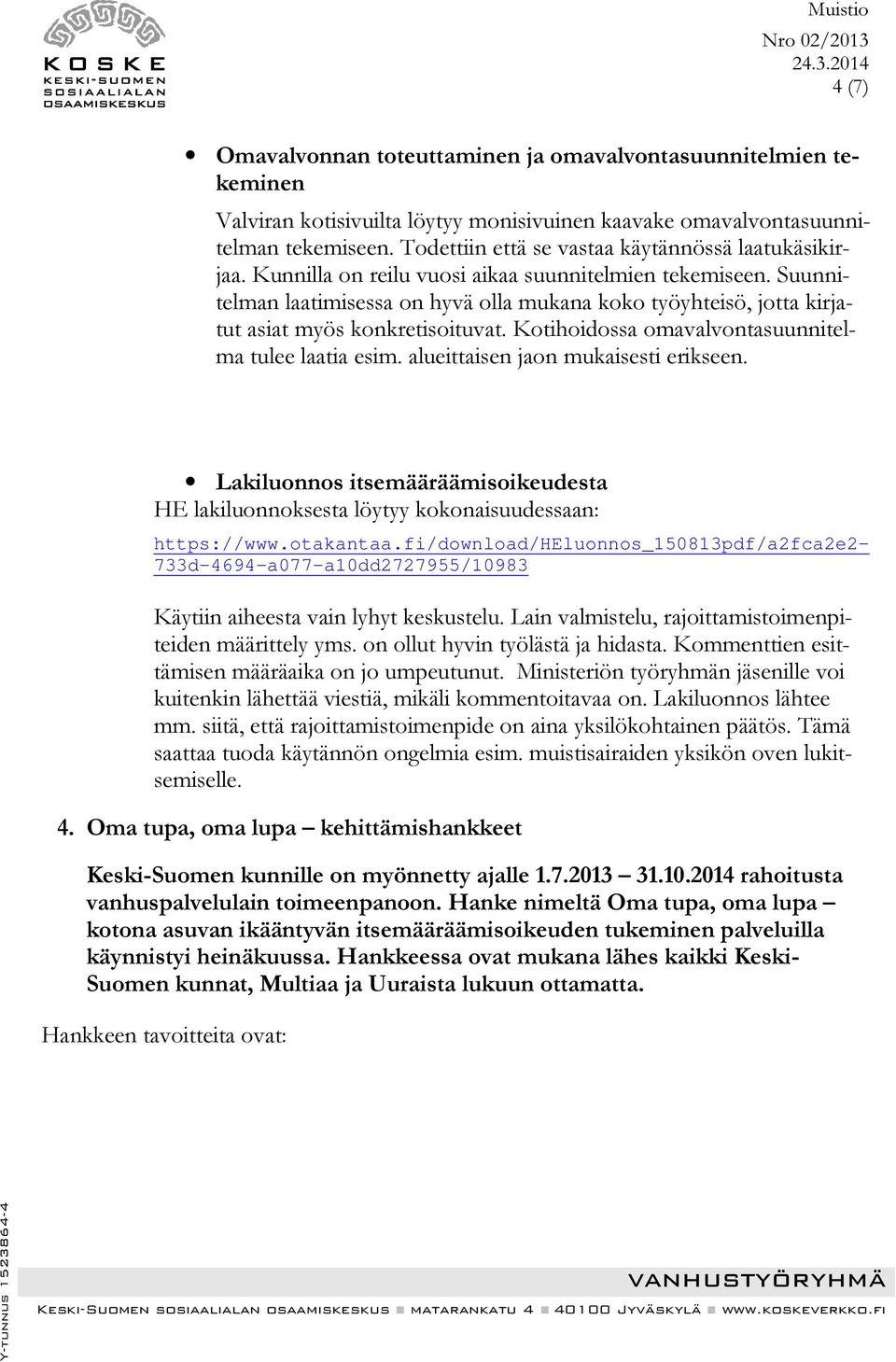 Suunnitelman laatimisessa on hyvä olla mukana koko työyhteisö, jotta kirjatut asiat myös konkretisoituvat. Kotihoidossa omavalvontasuunnitelma tulee laatia esim. alueittaisen jaon mukaisesti erikseen.