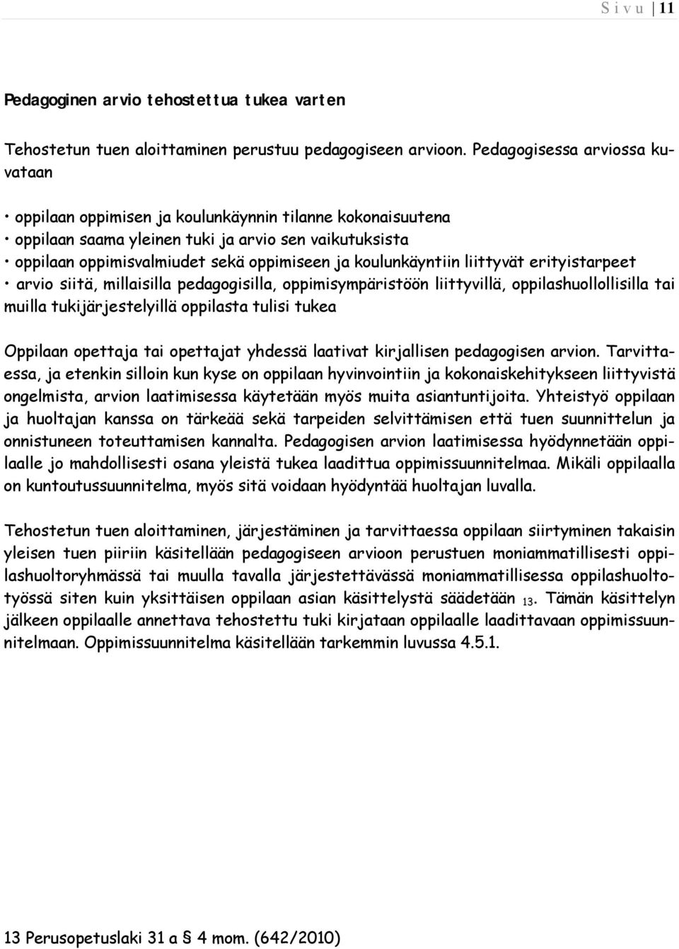 koulunkäyntiin liittyvät erityistarpeet arvio siitä, millaisilla pedagogisilla, oppimisympäristöön liittyvillä, oppilashuollollisilla tai muilla tukijärjestelyillä oppilasta tulisi tukea Oppilaan