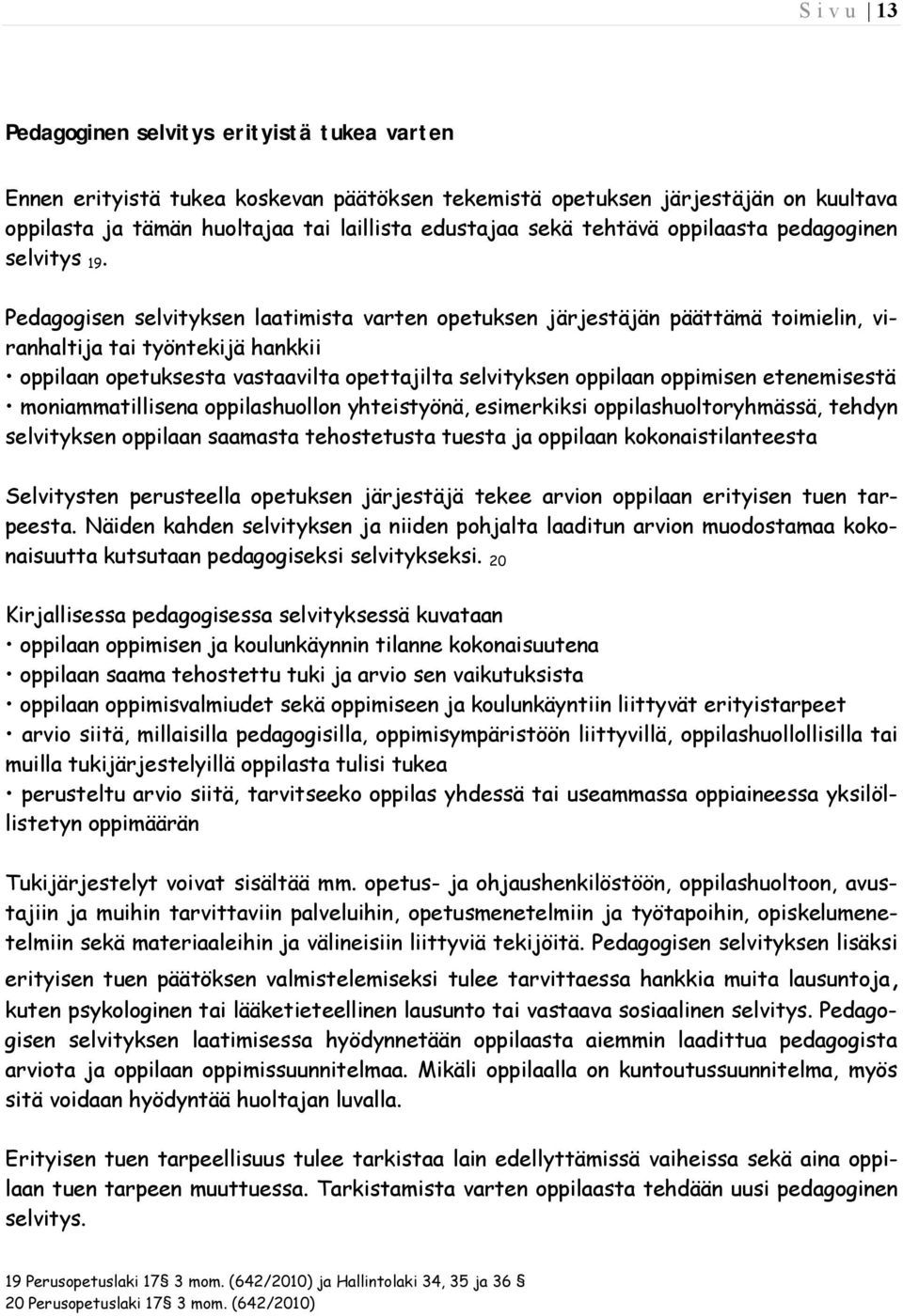 Pedagogisen selvityksen laatimista varten opetuksen järjestäjän päättämä toimielin, viranhaltija tai työntekijä hankkii oppilaan opetuksesta vastaavilta opettajilta selvityksen oppilaan oppimisen