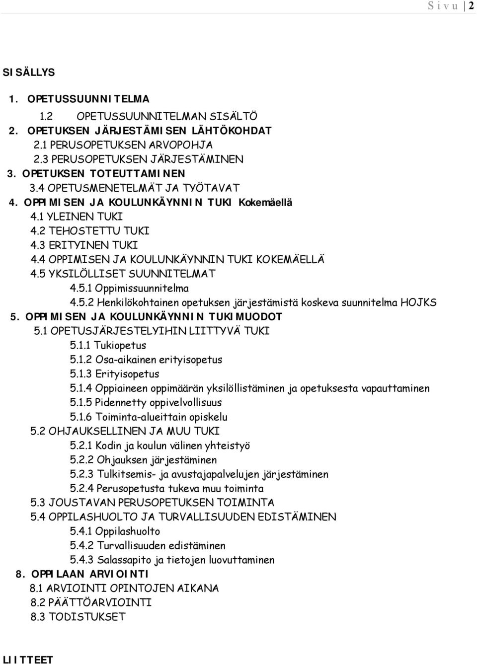 5 YKSILÖLLISET SUUNNITELMAT 4.5.1 Oppimissuunnitelma 4.5.2 Henkilökohtainen opetuksen järjestämistä koskeva suunnitelma HOJKS 5. OPPIMISEN JA KOULUNKÄYNNIN TUKIMUODOT 5.