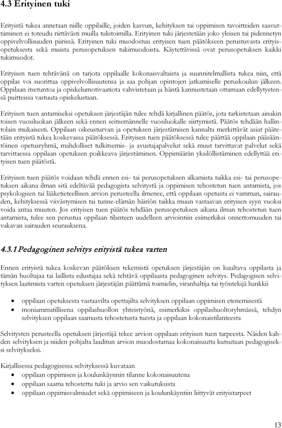 Erityinen tuki muodostuu erityisen tuen päätökseen perustuvasta erityisopetuksesta sekä muista perusopetuksen tukimuodoista. Käytettävissä ovat perusopetuksen kaikki tukimuodot.