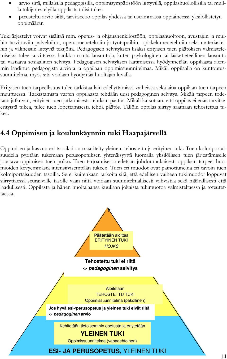 opetus- ja ohjaushenkilöstöön, oppilashuoltoon, avustajiin ja muihin tarvittaviin palveluihin, opetusmenetelmiin ja työtapoihin, opiskelumenetelmiin sekä materiaaleihin ja välineisiin liittyviä