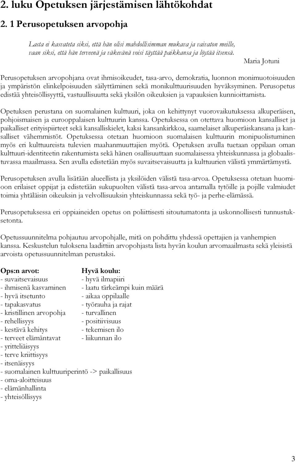 Maria Jotuni Perusopetuksen arvopohjana ovat ihmisoikeudet, tasa-arvo, demokratia, luonnon monimuotoisuuden ja ympäristön elinkelpoisuuden säilyttäminen sekä monikulttuurisuuden hyväksyminen.