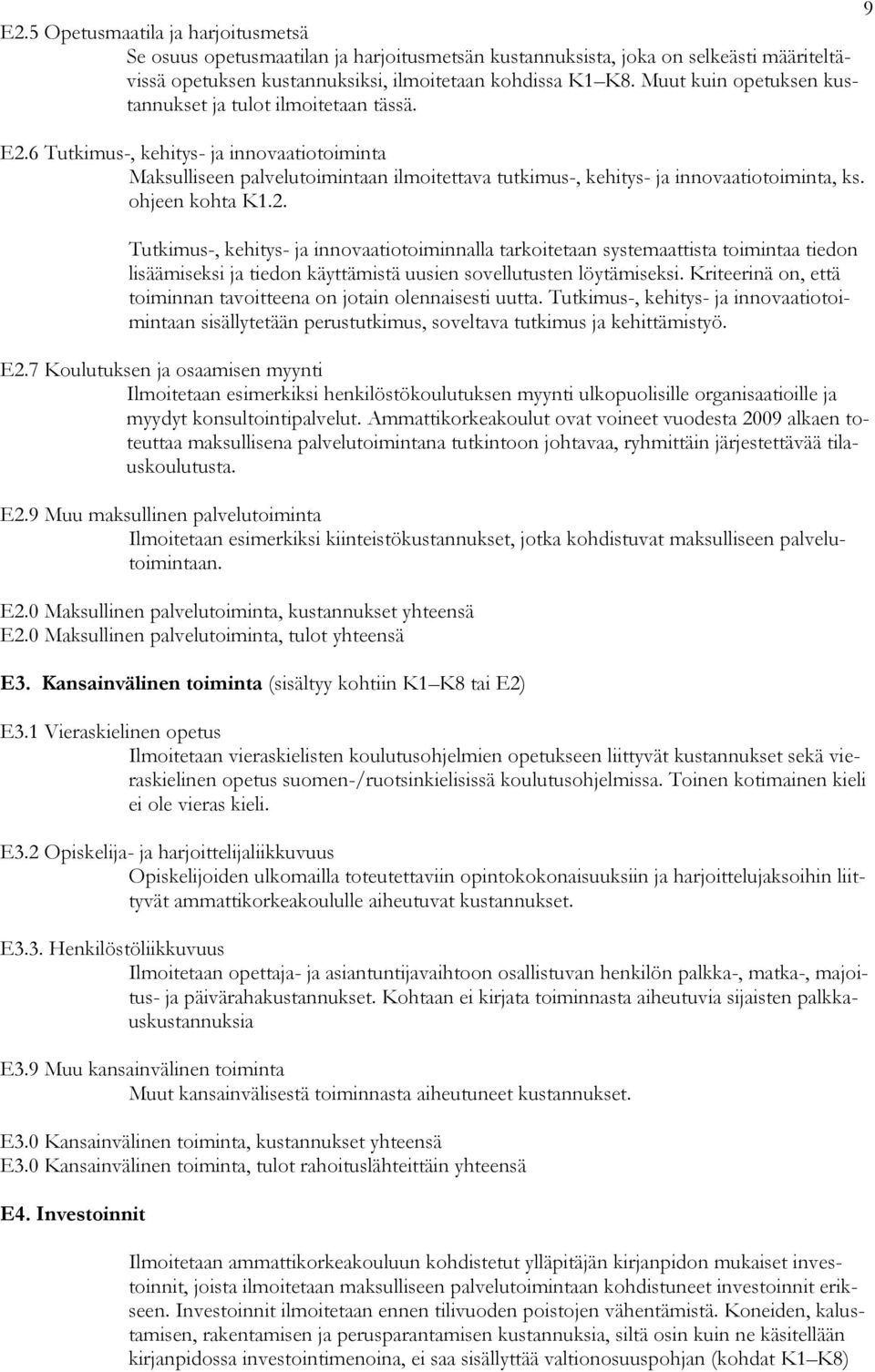 ohjeen kohta K1.2. Tutkimus-, kehitys- ja innovaatiotoiminnalla tarkoitetaan systemaattista toimintaa tiedon lisäämiseksi ja tiedon käyttämistä uusien sovellutusten löytämiseksi.