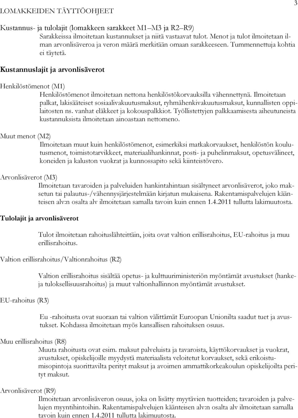 Kustannuslajit ja arvonlisäverot Henkilöstömenot (M1) Henkilöstömenot ilmoitetaan nettona henkilöstökorvauksilla vähennettynä.