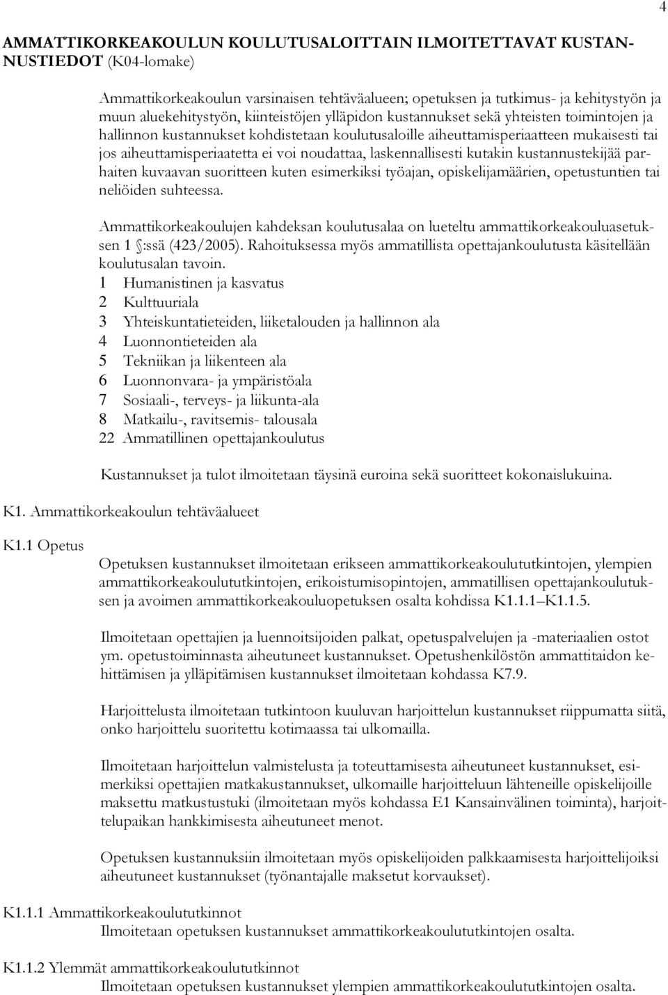 laskennallisesti kutakin kustannustekijää parhaiten kuvaavan suoritteen kuten esimerkiksi työajan, opiskelijamäärien, opetustuntien tai neliöiden suhteessa.