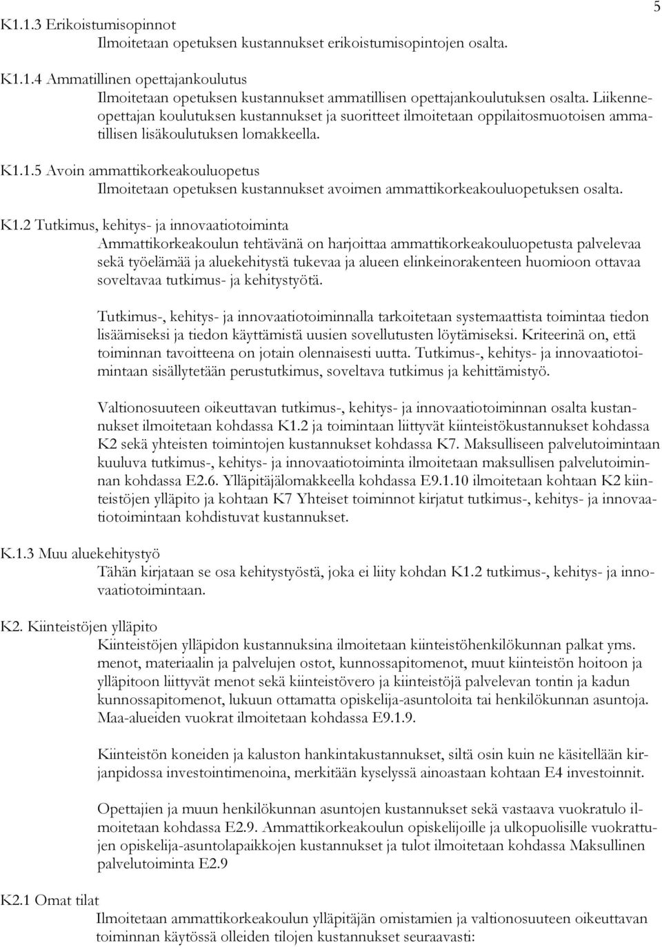 1.5 Avoin ammattikorkeakouluopetus Ilmoitetaan opetuksen kustannukset avoimen ammattikorkeakouluopetuksen osalta. K1.