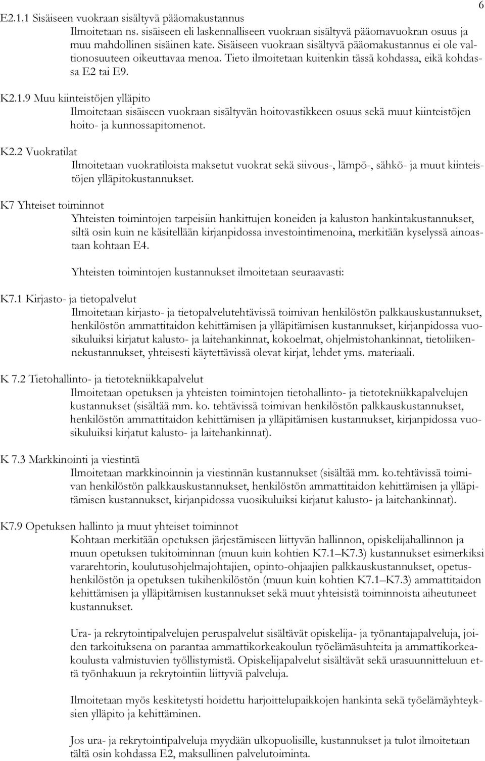 9 Muu kiinteistöjen ylläpito Ilmoitetaan sisäiseen vuokraan sisältyvän hoitovastikkeen osuus sekä muut kiinteistöjen hoito- ja kunnossapitomenot. K2.