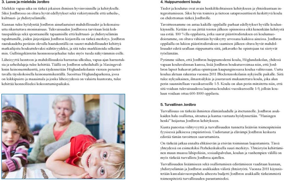 Kunnan tulee hyödyntää Jordbron ainutlaatuiset mahdollisuudet ja kokonaisuutta rikastuttava moninaisuus.