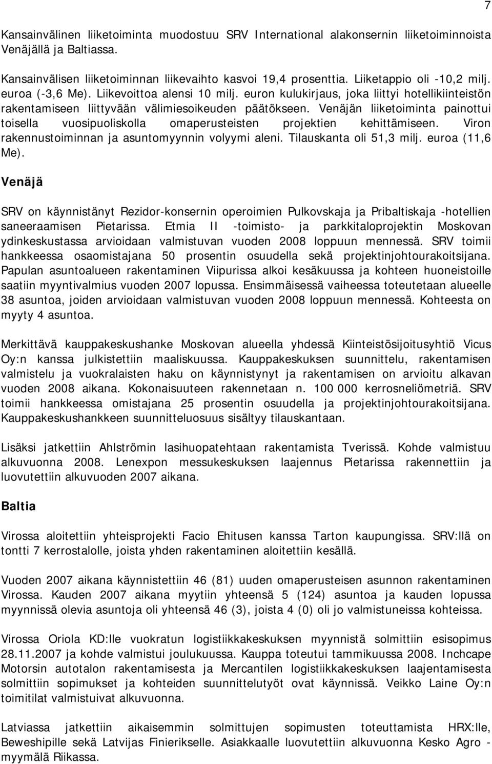 Venäjän liiketoiminta painottui toisella vuosipuoliskolla omaperusteisten projektien kehittämiseen. Viron rakennustoiminnan ja asuntomyynnin volyymi aleni. Tilauskanta oli 51,3 milj. euroa (11,6 Me).