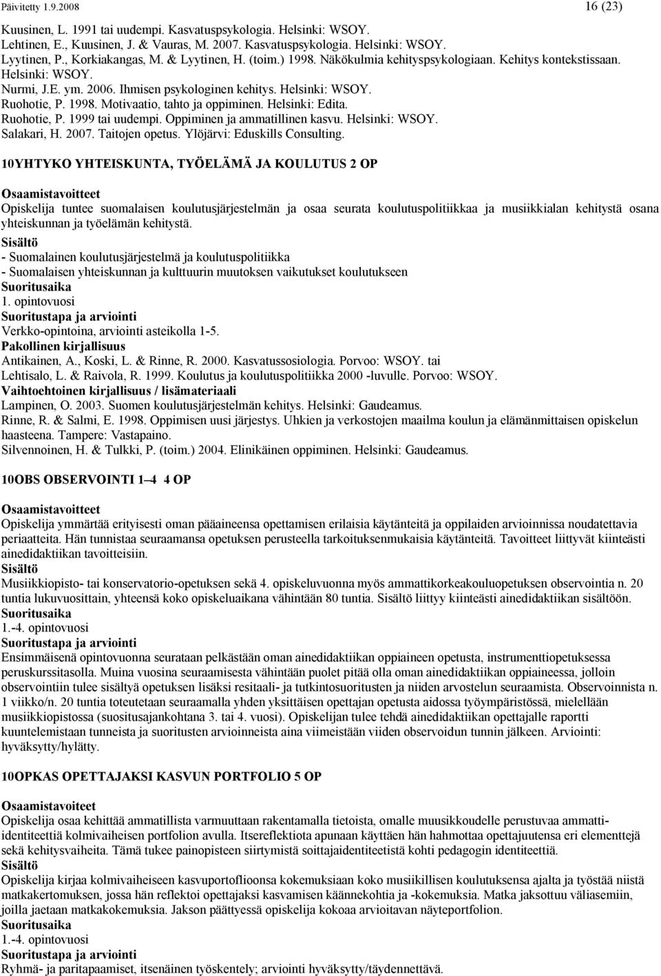 1998. Motivaatio, tahto ja oppiminen. Helsinki: Edita. Ruohotie, P. 1999 tai uudempi. Oppiminen ja ammatillinen kasvu. Helsinki: WSOY. Salakari, H. 2007. Taitojen opetus.