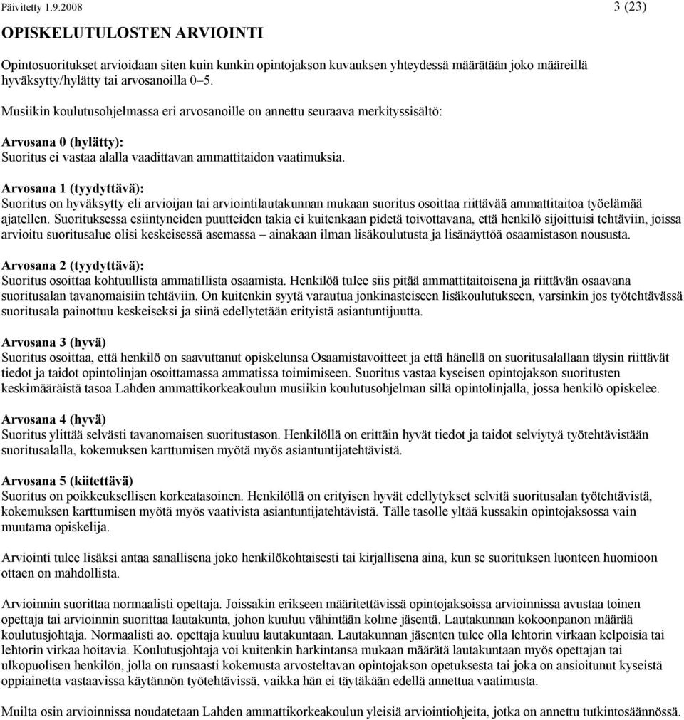 Arvosana 1 (tyydyttävä): Suoritus on hyväksytty eli arvioijan tai arviointilautakunnan mukaan suoritus osoittaa riittävää ammattitaitoa työelämää ajatellen.