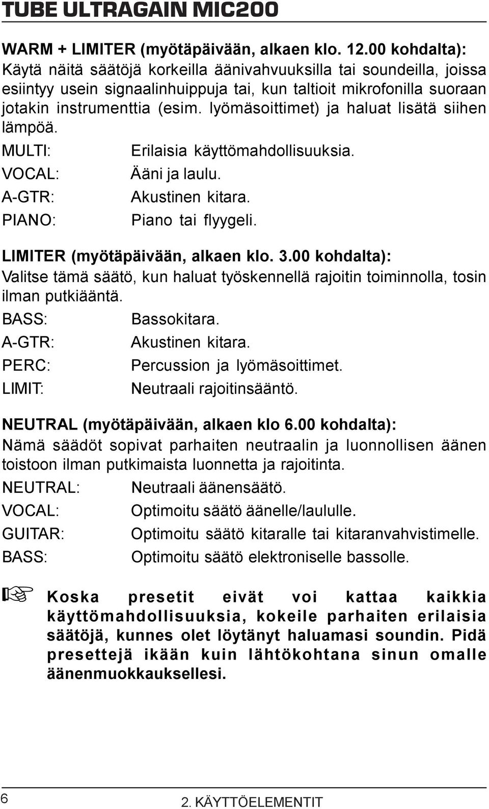 lyömäsoittimet) ja haluat lisätä siihen lämpöä. MULTI: Erilaisia käyttömahdollisuuksia. VOCAL: Ääni ja laulu. A-GTR: Akustinen kitara. PIANO: Piano tai flyygeli. LIMITER (myötäpäivään, alkaen klo. 3.