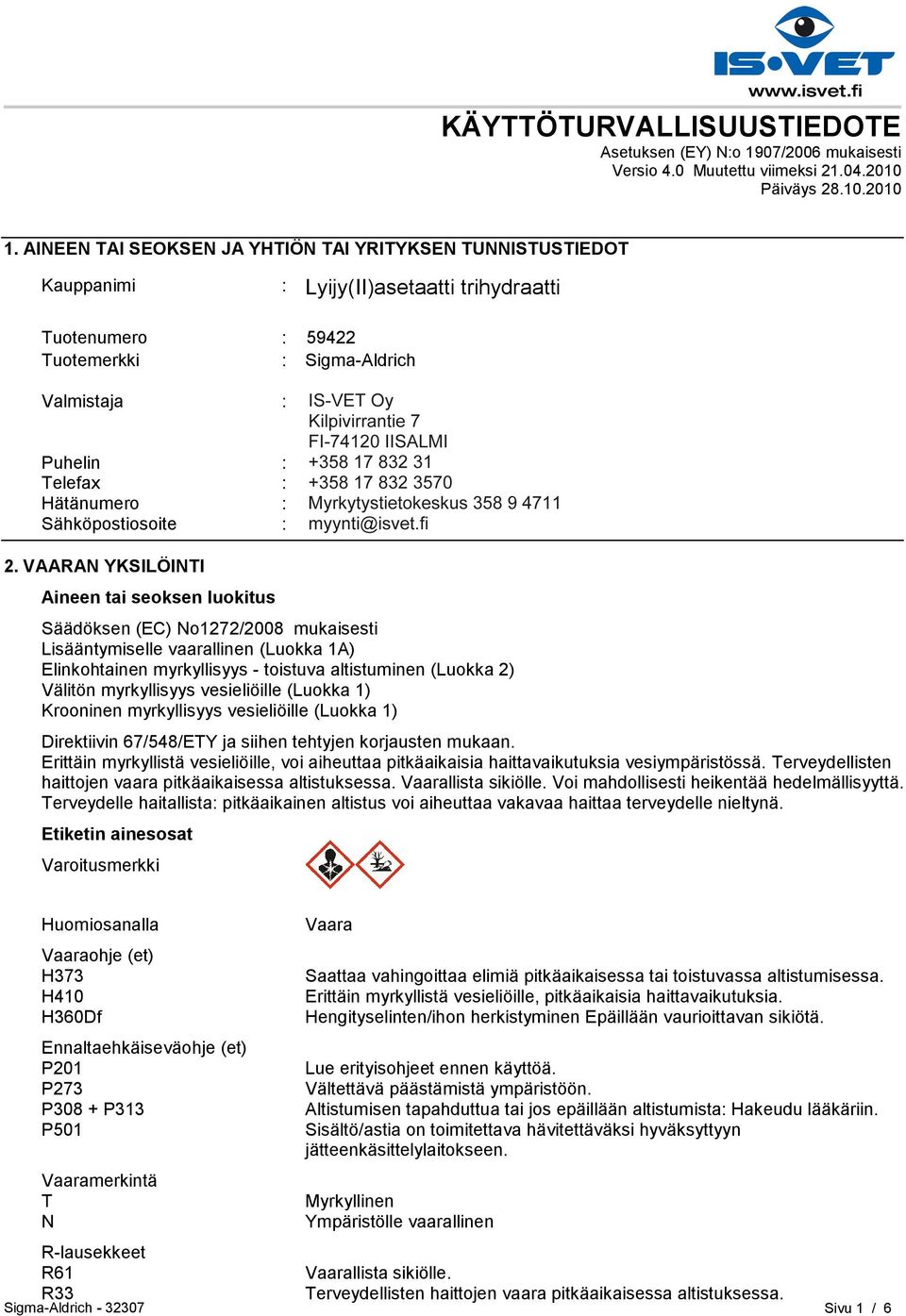 Pasilanraitio 5 FI-00240 HELSINKI Puhelin : +35893509250 Telefax : +358935092555 Hätänumero : Myrkytystietokeskus 358 9 4711 Sähköpostiosoite : eurtechserv@sial.com 2.