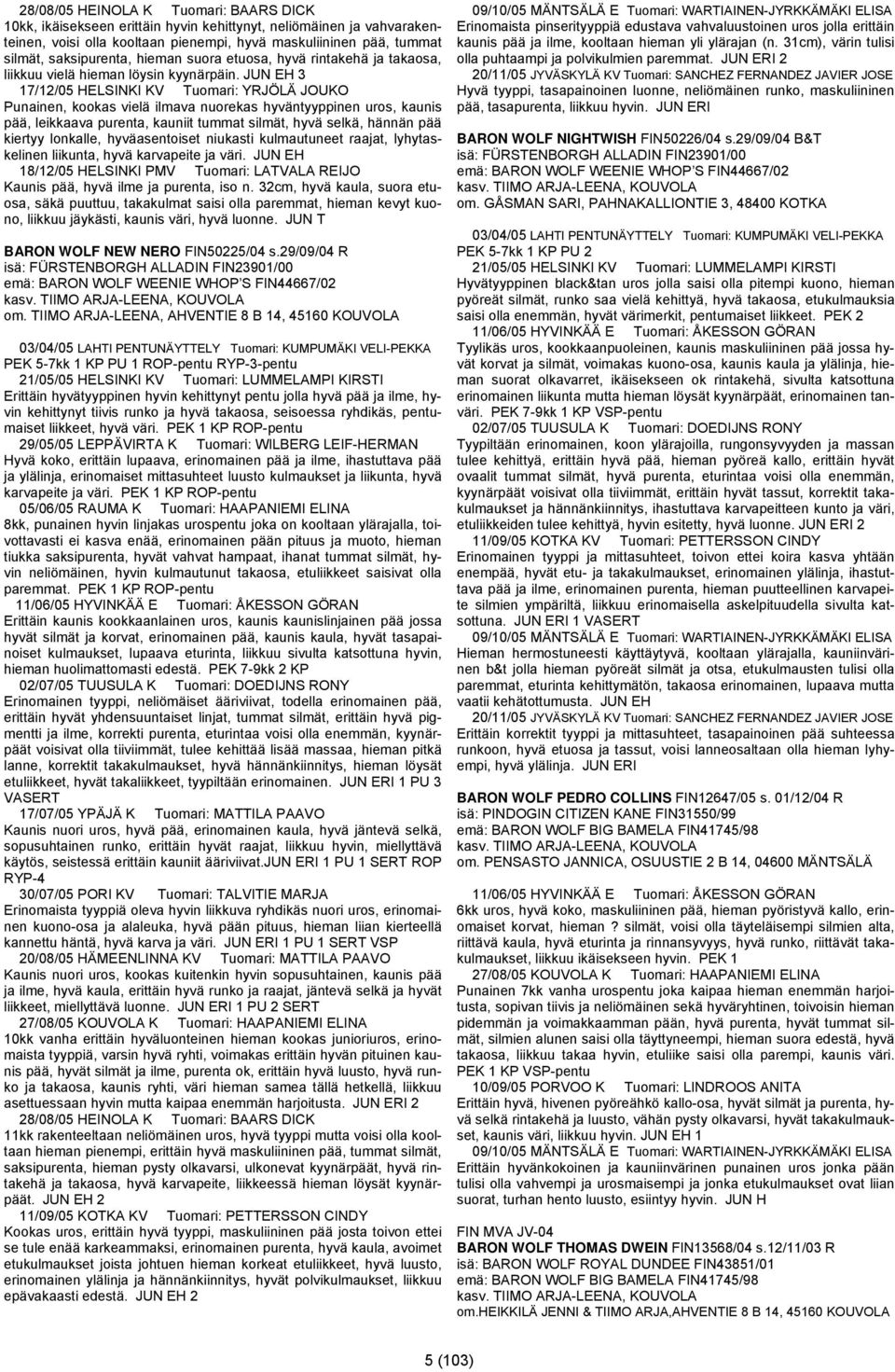 JUN EH 3 Punainen, kookas vielä ilmava nuorekas hyväntyyppinen uros, kaunis pää, leikkaava purenta, kauniit tummat silmät, hyvä selkä, hännän pää kiertyy lonkalle, hyväasentoiset niukasti