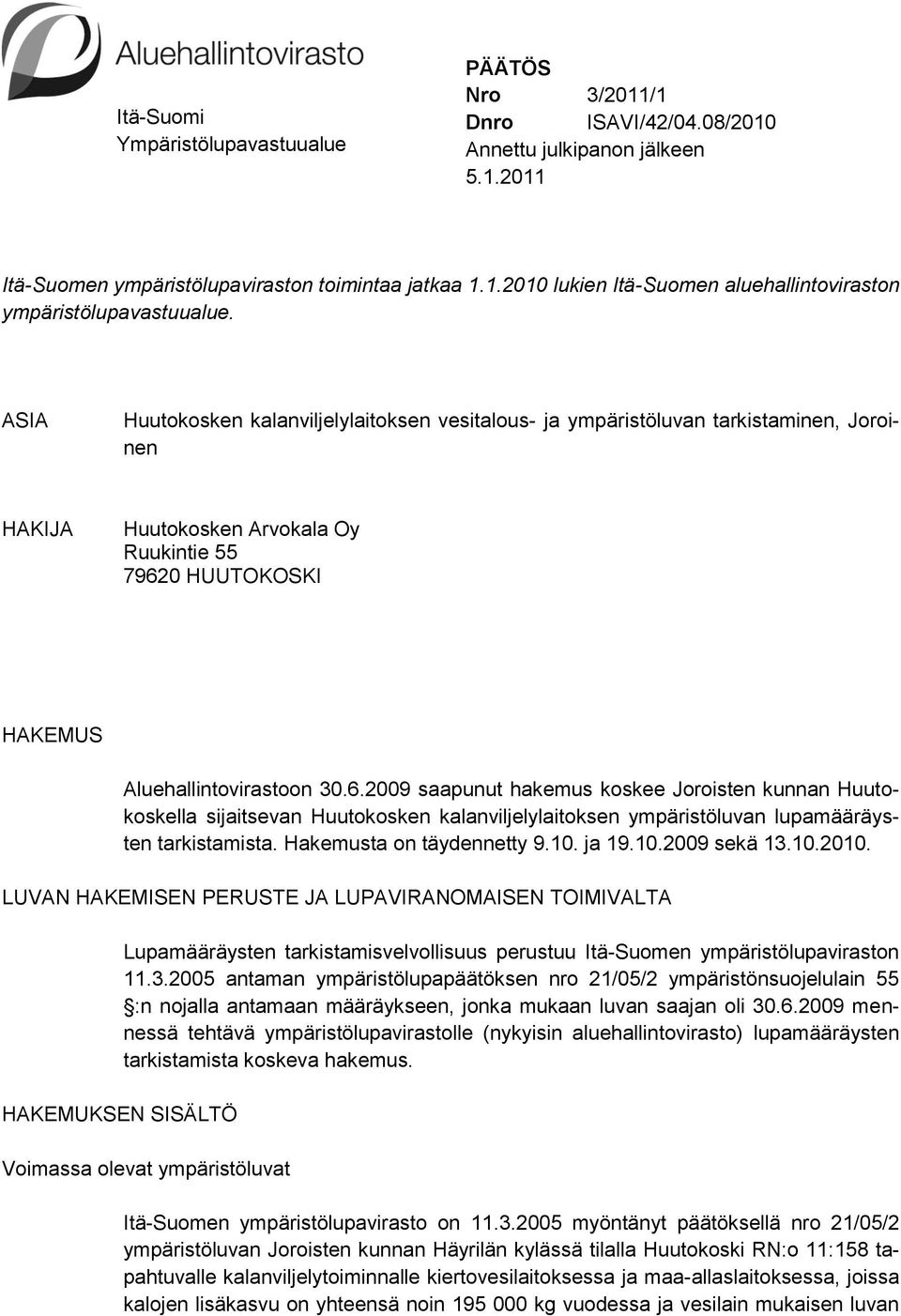 0 HUUTOKOSKI HAKEMUS Aluehallintovirastoon 30.6.2009 saapunut hakemus koskee Joroisten kunnan Huutokoskella sijaitsevan Huutokosken kalanviljelylaitoksen ympäristöluvan lupamääräysten tarkistamista.