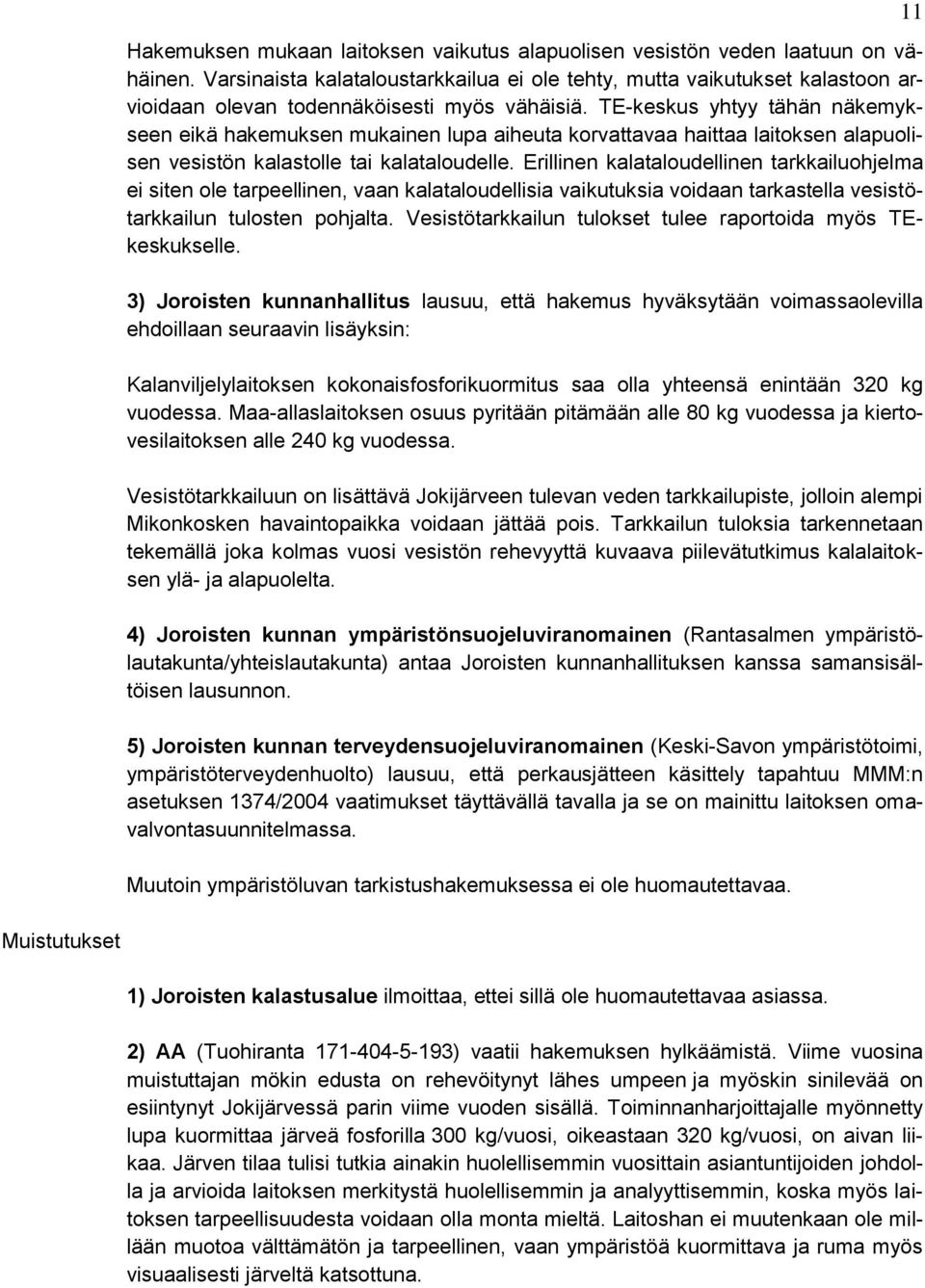 TE-keskus yhtyy tähän näkemykseen eikä hakemuksen mukainen lupa aiheuta korvattavaa haittaa laitoksen alapuolisen vesistön kalastolle tai kalataloudelle.