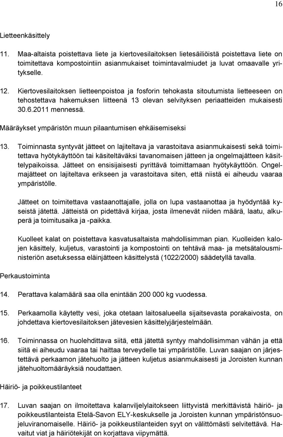 Kiertovesilaitoksen lietteenpoistoa ja fosforin tehokasta sitoutumista lietteeseen on tehostettava hakemuksen liitteenä 13 olevan selvityksen periaatteiden mukaisesti 30.6.2011 mennessä.