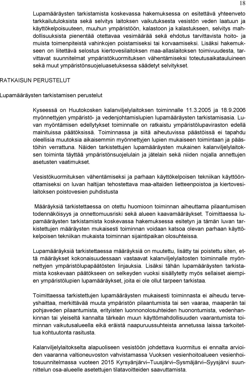 Lisäksi hakemukseen on liitettävä selostus kiertovesilaitoksen maa-allaslaitoksen toimivuudesta, tarvittavat suunnitelmat ympäristökuormituksen vähentämiseksi toteutusaikatauluineen sekä muut