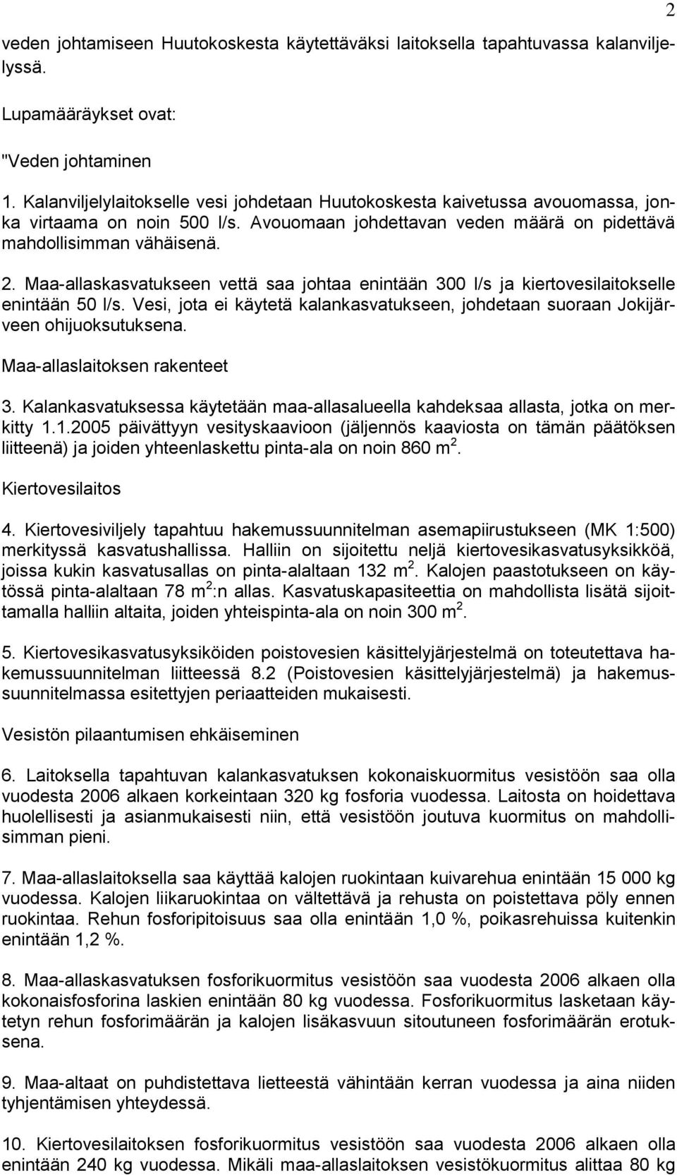 Maa-allaskasvatukseen vettä saa johtaa enintään 300 l/s ja kiertovesilaitokselle enintään 50 l/s. Vesi, jota ei käytetä kalankasvatukseen, johdetaan suoraan Jokijärveen ohijuoksutuksena.