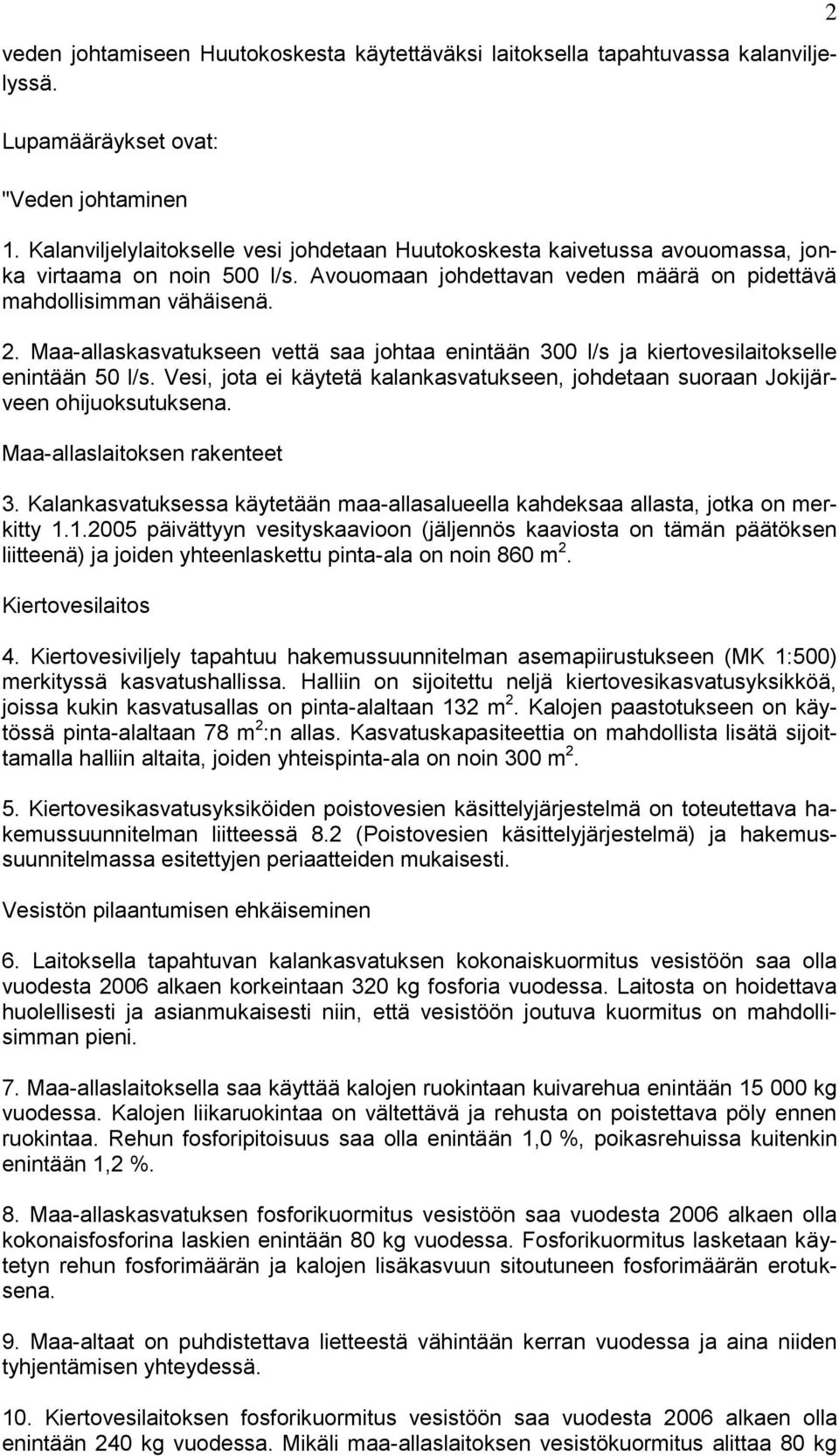 Maa-allaskasvatukseen vettä saa johtaa enintään 300 l/s ja kiertovesilaitokselle enintään 50 l/s. Vesi, jota ei käytetä kalankasvatukseen, johdetaan suoraan Jokijärveen ohijuoksutuksena.