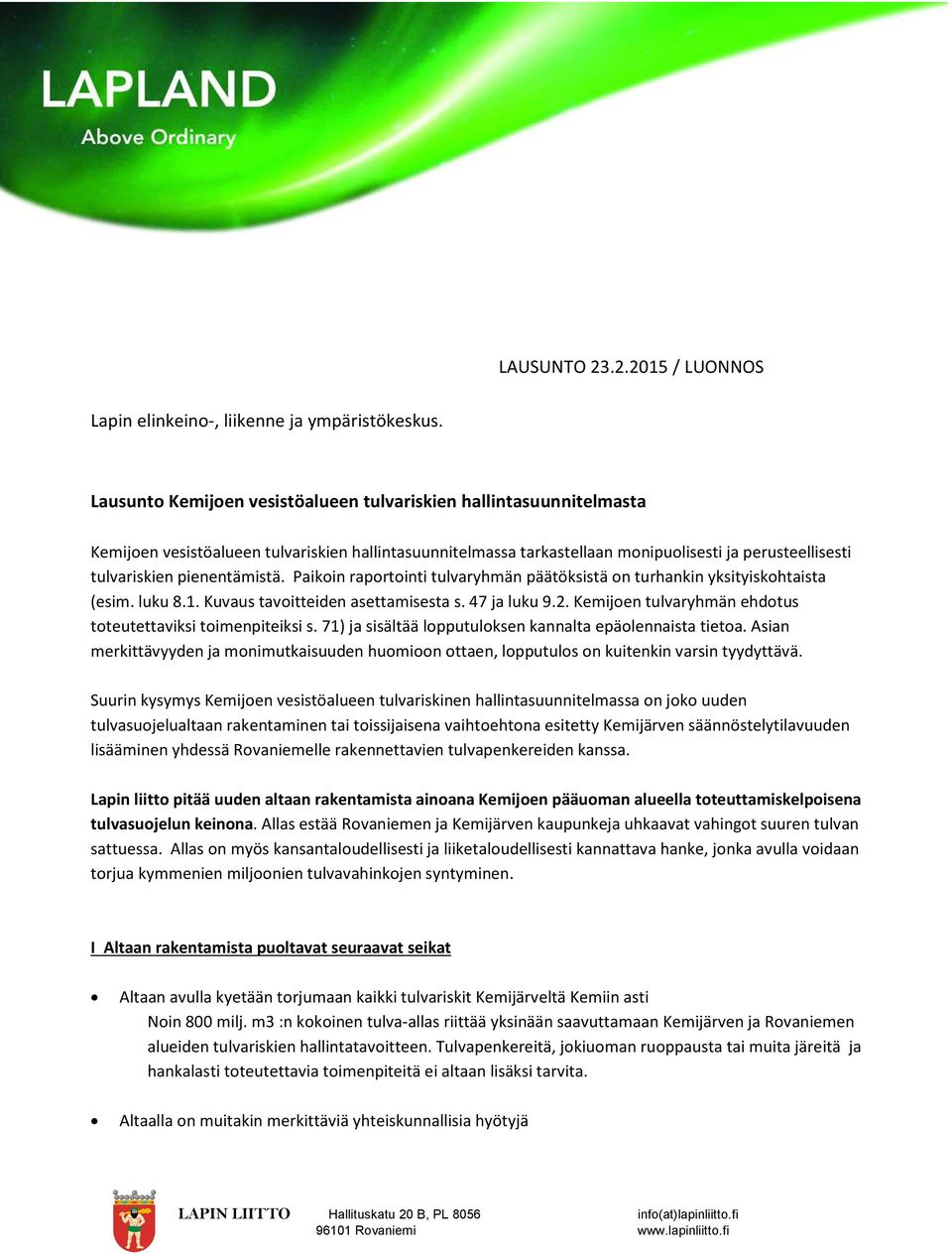 pienentämistä. Paikoin raportointi tulvaryhmän päätöksistä on turhankin yksityiskohtaista (esim. luku 8.1. Kuvaus tavoitteiden asettamisesta s. 47 ja luku 9.2.
