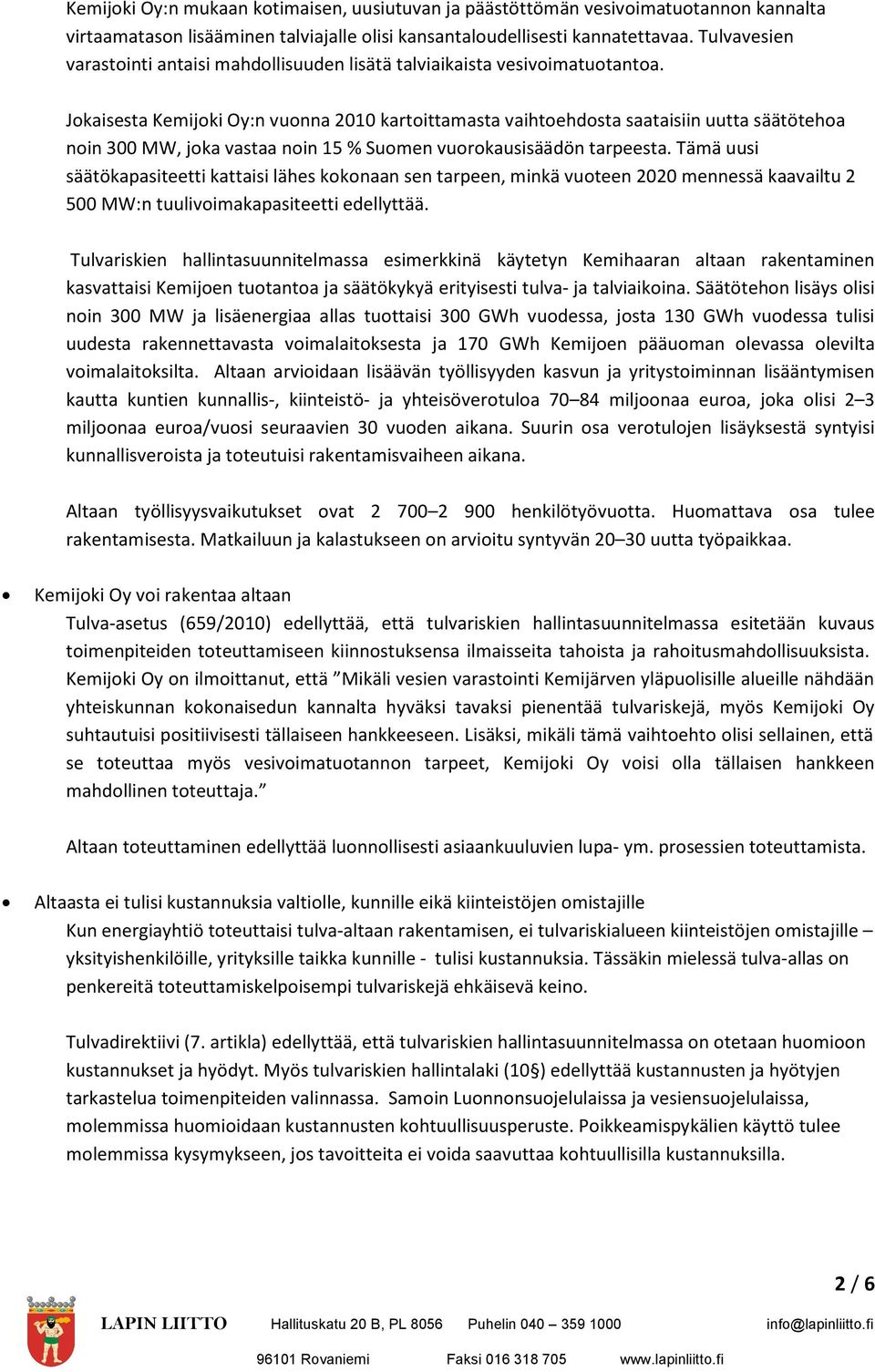 Jokaisesta Kemijoki Oy:n vuonna 2010 kartoittamasta vaihtoehdosta saataisiin uutta säätötehoa noin 300 MW, joka vastaa noin 15 % Suomen vuorokausisäädön tarpeesta.