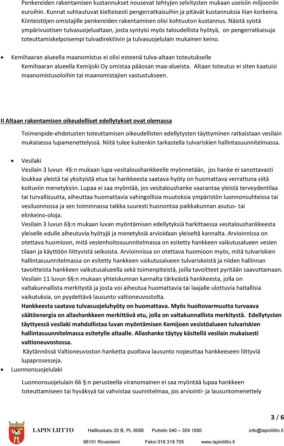 Näistä syistä ympärivuotisen tulvasuojelualtaan, josta syntyisi myös taloudellista hyötyä, on pengerratkaisuja toteuttamiskelpoisempi tulvadirektiivin ja tulvasuojelulain mukainen keino.