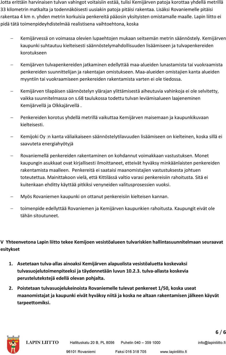 Lapin liitto ei pidä tätä toimenpideyhdistelmää realistisena vaihtoehtona, koska Kemijärvessä on voimassa olevien lupaehtojen mukaan seitsemän metrin säännöstely.