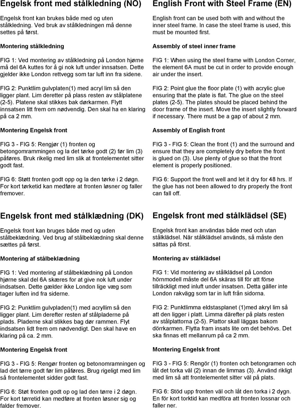 FIG 2: Punktlim gulvplaten(1) med acryl lim så den ligger plant. Lim deretter på plass resten av stålplatene (2-5). Platene skal stikkes bak dørkarmen. Flytt innsatsen litt frem om nødvendig.