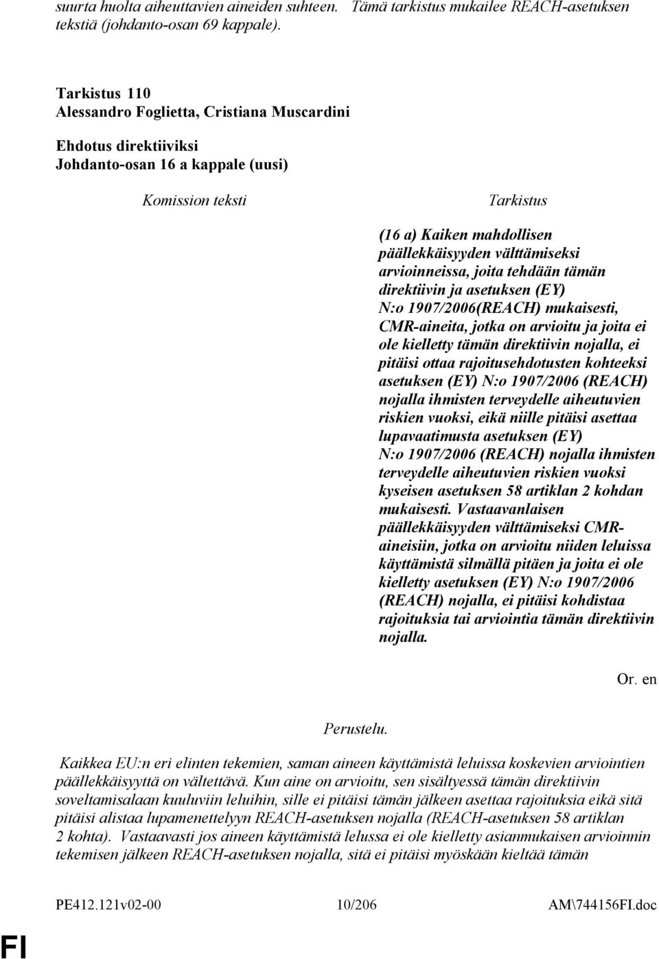 (EY) N:o 1907/2006(REACH) mukaisesti, CMR-aineita, jotka on arvioitu ja joita ei ole kielletty tämän direktiivin nojalla, ei pitäisi ottaa rajoitusehdotusten kohteeksi asetuksen (EY) N:o 1907/2006