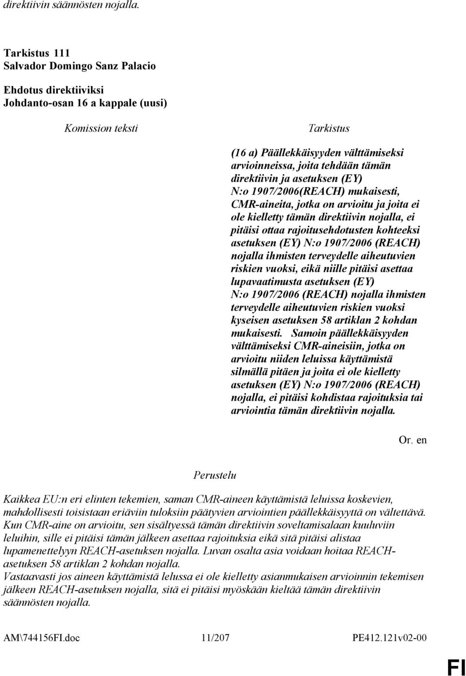 mukaisesti, CMR-aineita, jotka on arvioitu ja joita ei ole kielletty tämän direktiivin nojalla, ei pitäisi ottaa rajoitusehdotusten kohteeksi asetuksen (EY) N:o 1907/2006 (REACH) nojalla ihmisten