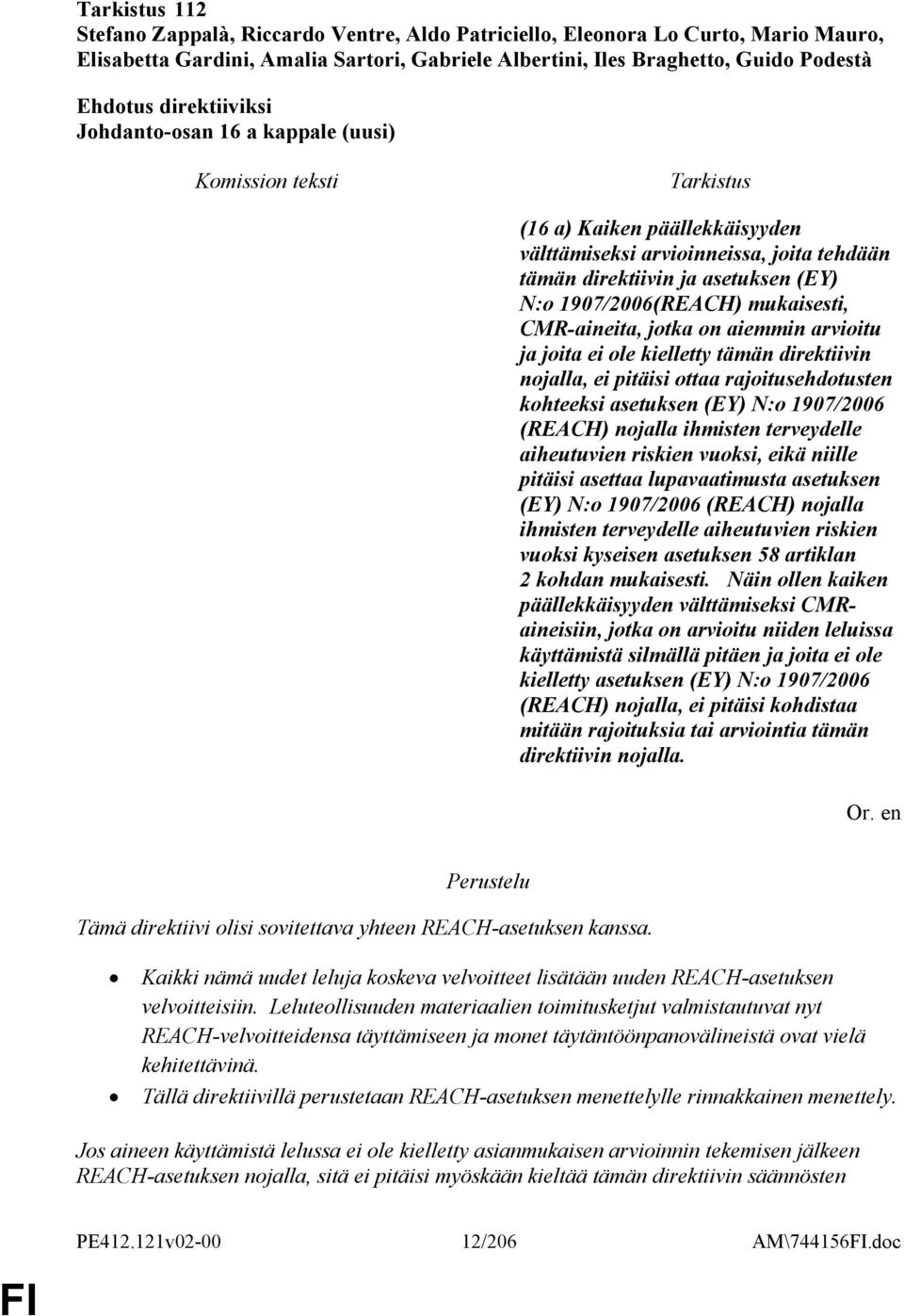 joita ei ole kielletty tämän direktiivin nojalla, ei pitäisi ottaa rajoitusehdotusten kohteeksi asetuksen (EY) N:o 1907/2006 (REACH) nojalla ihmisten terveydelle aiheutuvien riskien vuoksi, eikä