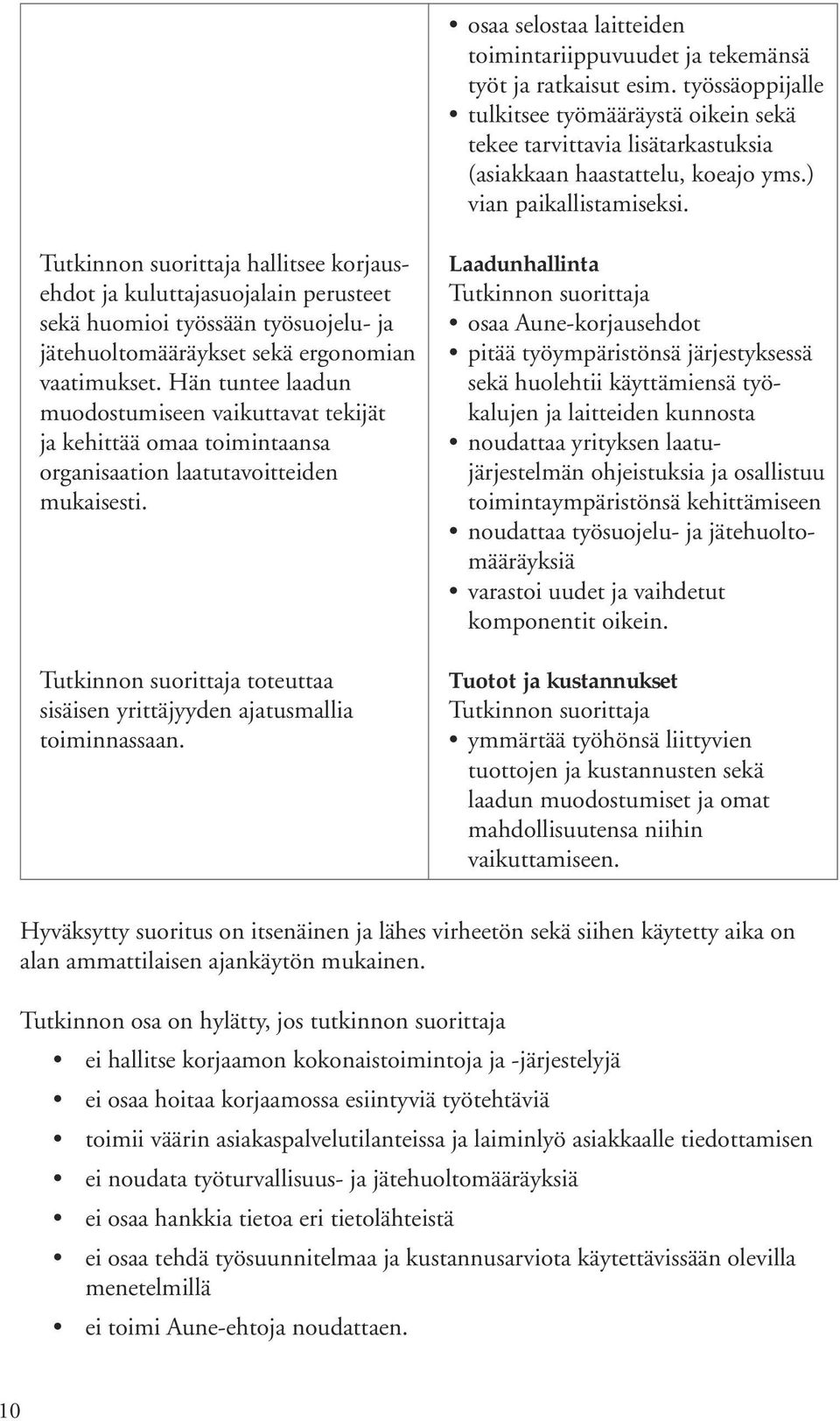 hallitsee korjausehdot ja kuluttajasuojalain perusteet sekä huomioi työssään työsuojelu- ja jätehuoltomääräykset sekä ergonomian vaatimukset.