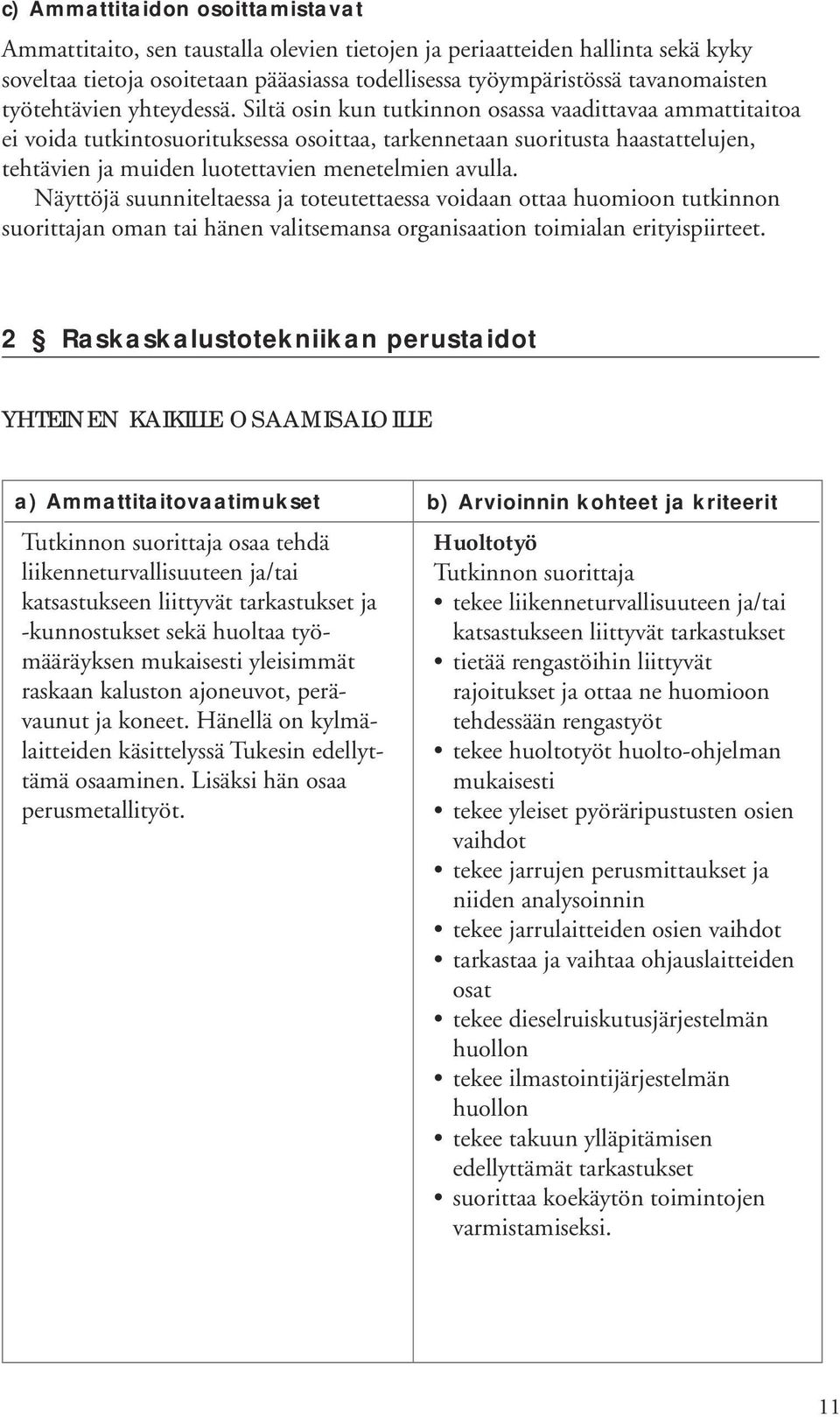 Siltä osin kun tutkinnon osassa vaadittavaa ammattitaitoa ei voida tutkintosuorituksessa osoittaa, tarkennetaan suoritusta haastattelujen, tehtävien ja muiden luotettavien menetelmien avulla.