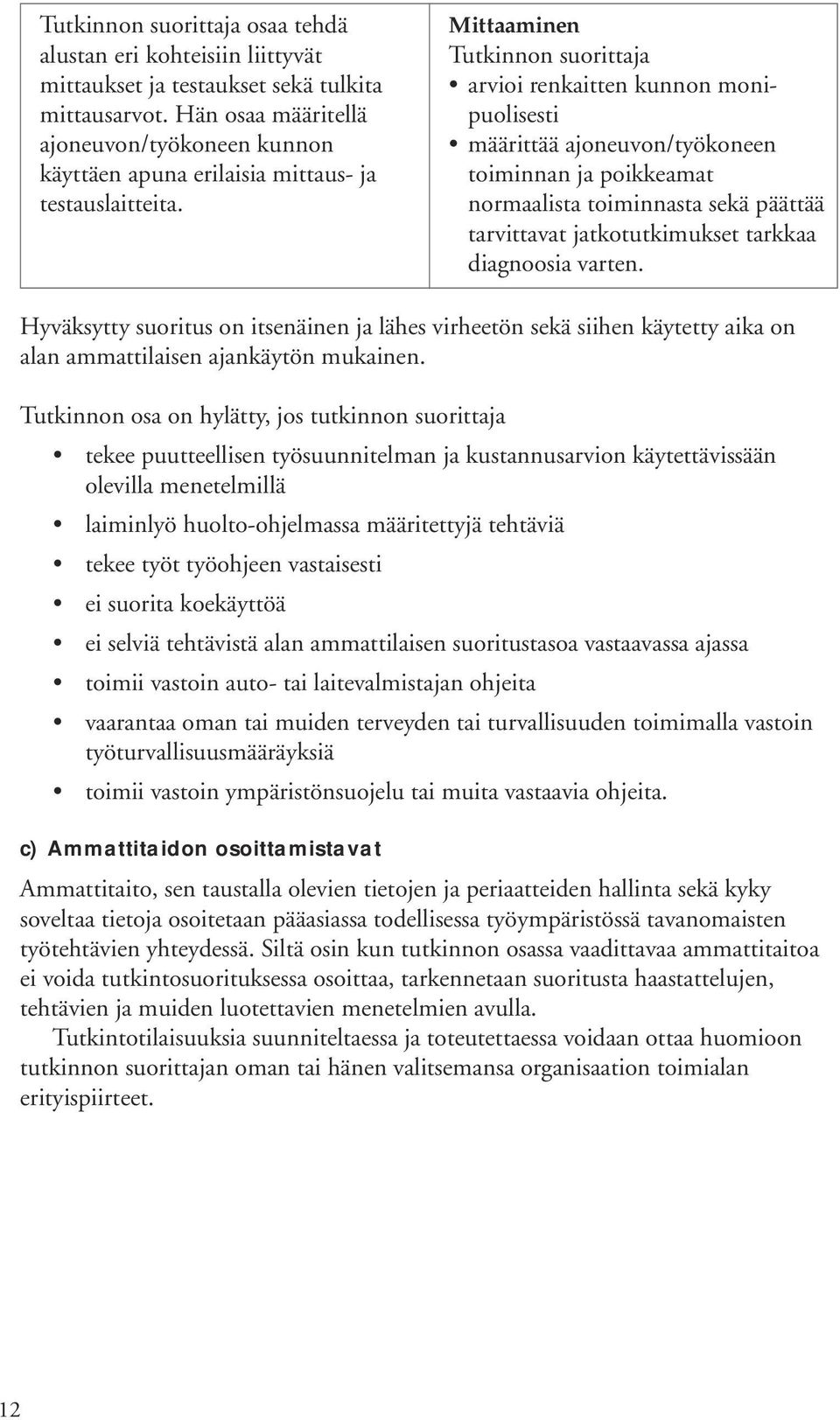 Hyväksytty suoritus on itsenäinen ja lähes virheetön sekä siihen käytetty aika on alan ammattilaisen ajankäytön mukainen.