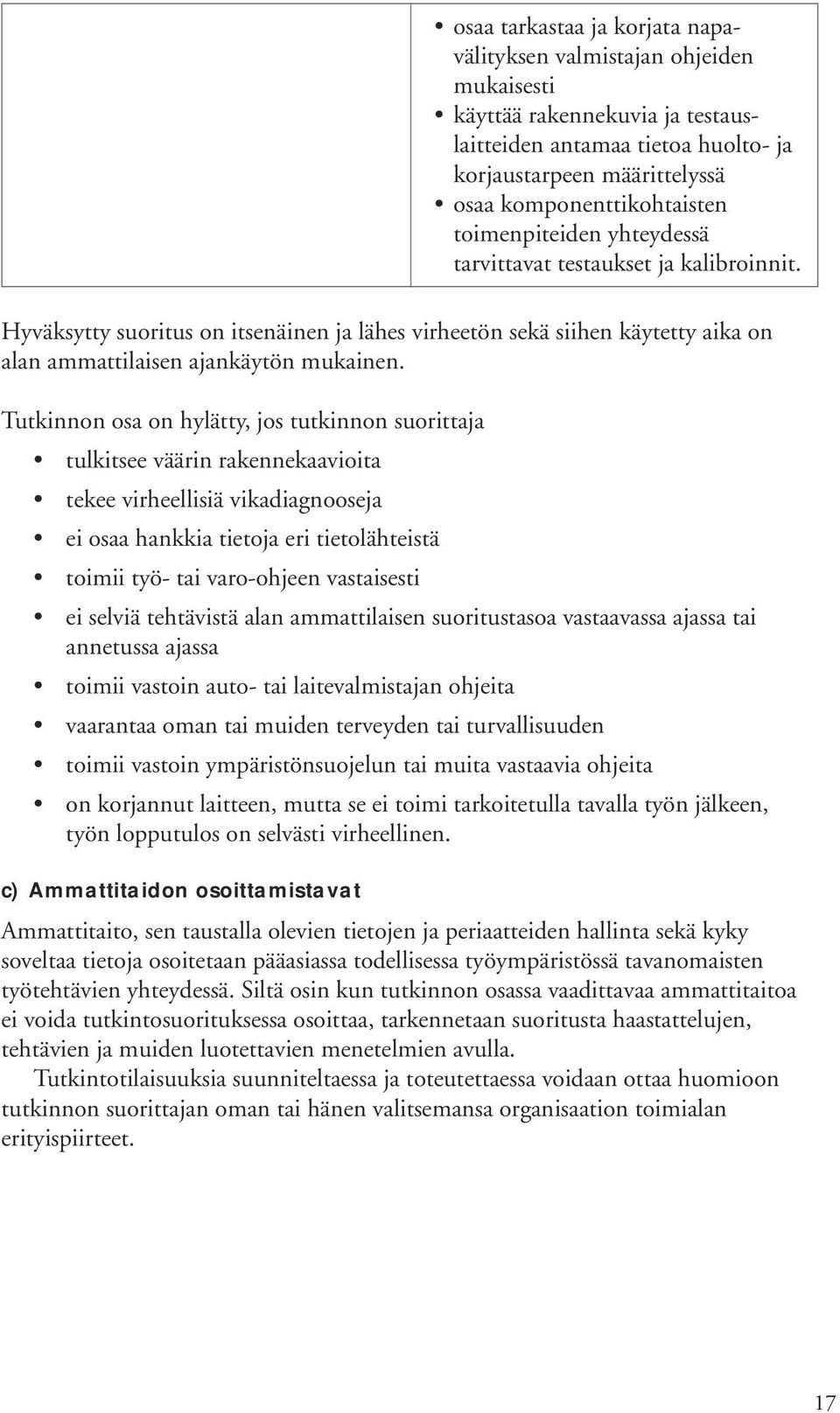 Tutkinnon osa on hylätty, jos tutkinnon suorittaja tulkitsee väärin rakennekaavioita tekee virheellisiä vikadiagnooseja ei osaa hankkia tietoja eri tietolähteistä toimii työ- tai varo-ohjeen