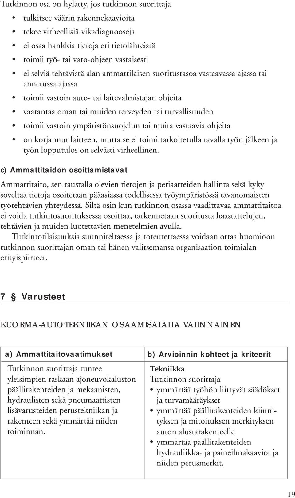 turvallisuuden toimii vastoin ympäristönsuojelun tai muita vastaavia ohjeita on korjannut laitteen, mutta se ei toimi tarkoitetulla tavalla työn jälkeen ja työn lopputulos on selvästi virheellinen.