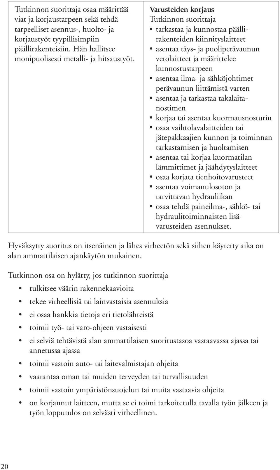 liittämistä varten asentaa ja tarkastaa takalaitanostimen korjaa tai asentaa kuormausnosturin osaa vaihtolavalaitteiden tai jätepakkaajien kunnon ja toiminnan tarkastamisen ja huoltamisen asentaa tai