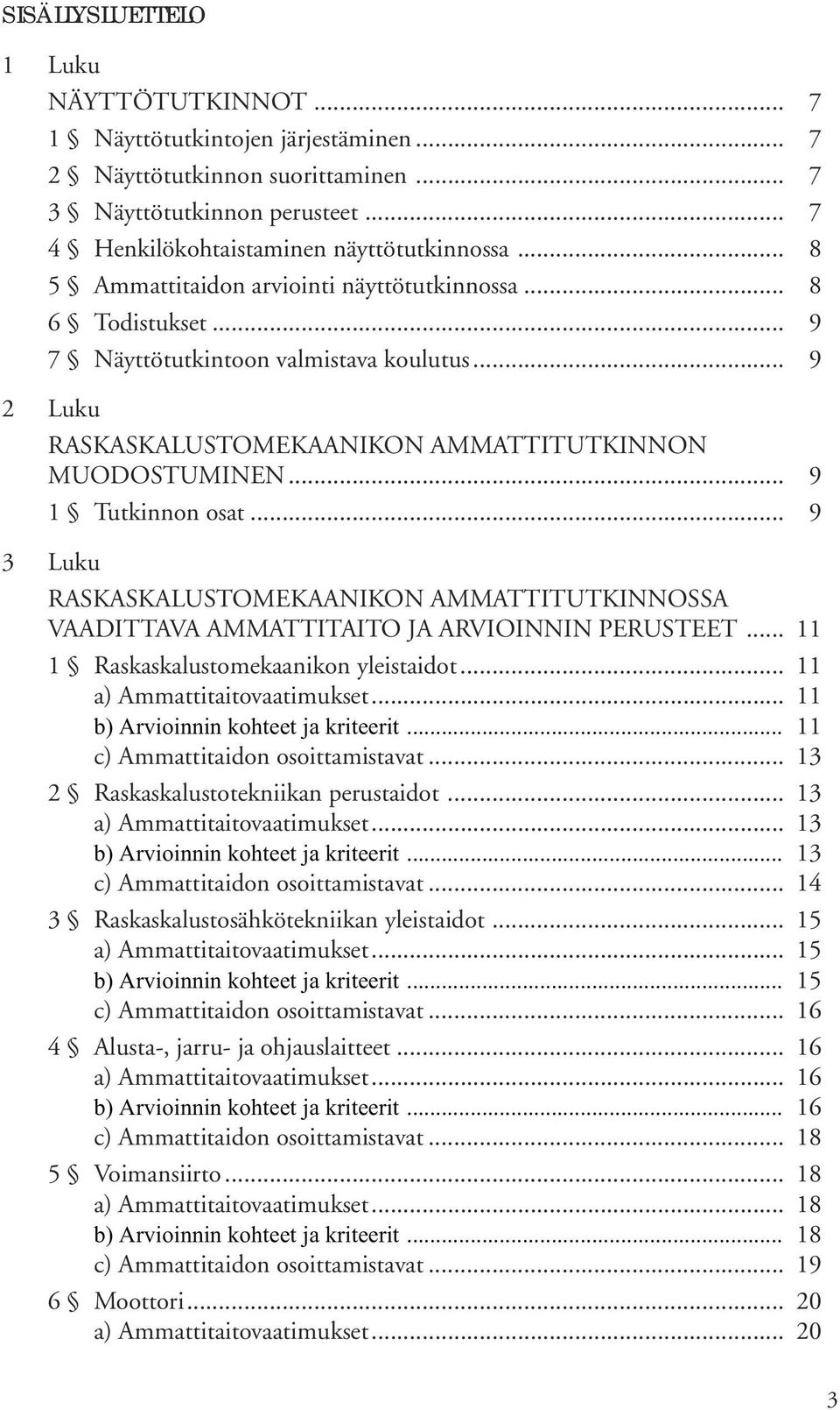 .. 9 3 Luku RASKASKALUSTOMEKAANIKON AMMATTITUTKINNOSSA VAADITTAVA AMMATTITAITO JA ARVIOINNIN PERUSTEET... 11 1 Raskaskalustomekaanikon yleistaidot... 11 a) Ammattitaitovaatimukset.