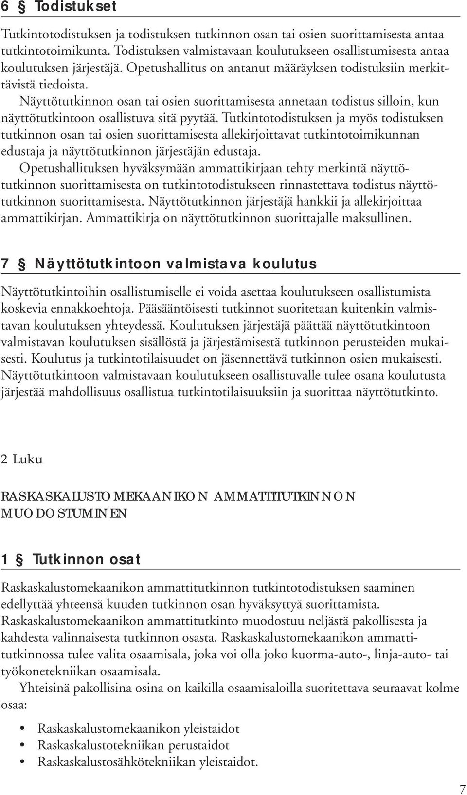 Tutkintotodistuksen ja myös todistuksen tutkinnon osan tai osien suorittamisesta allekirjoittavat tutkintotoimikunnan edustaja ja näyttötutkinnon järjestäjän edustaja.