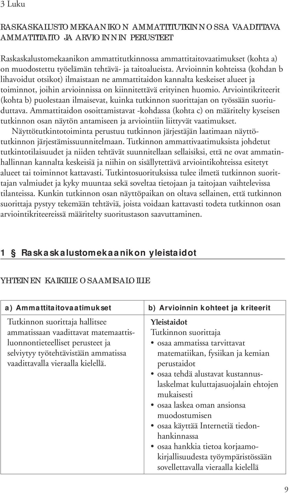 Arviointikriteerit (kohta b) puolestaan ilmaisevat, kuinka tutkinnon suorittajan on työssään suoriuduttava.