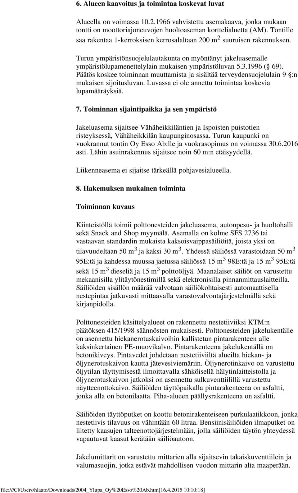 1996 ( 69). Päätös koskee toiminnan muuttamista ja sisältää terveydensuojelulain 9 :n mukaisen sijoitusluvan. Luvassa ei ole annettu toimintaa koskevia lupamääräyksiä. 7.