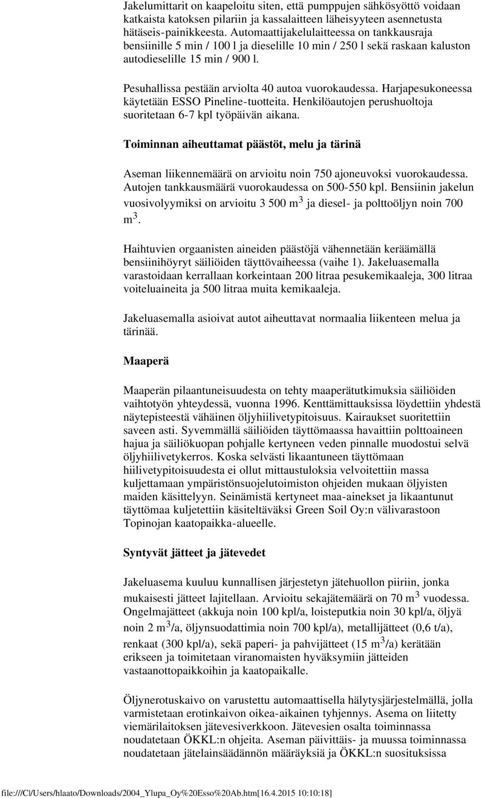 Pesuhallissa pestään arviolta 40 autoa vuorokaudessa. Harjapesukoneessa käytetään ESSO Pineline-tuotteita. Henkilöautojen perushuoltoja suoritetaan 6-7 kpl työpäivän aikana.