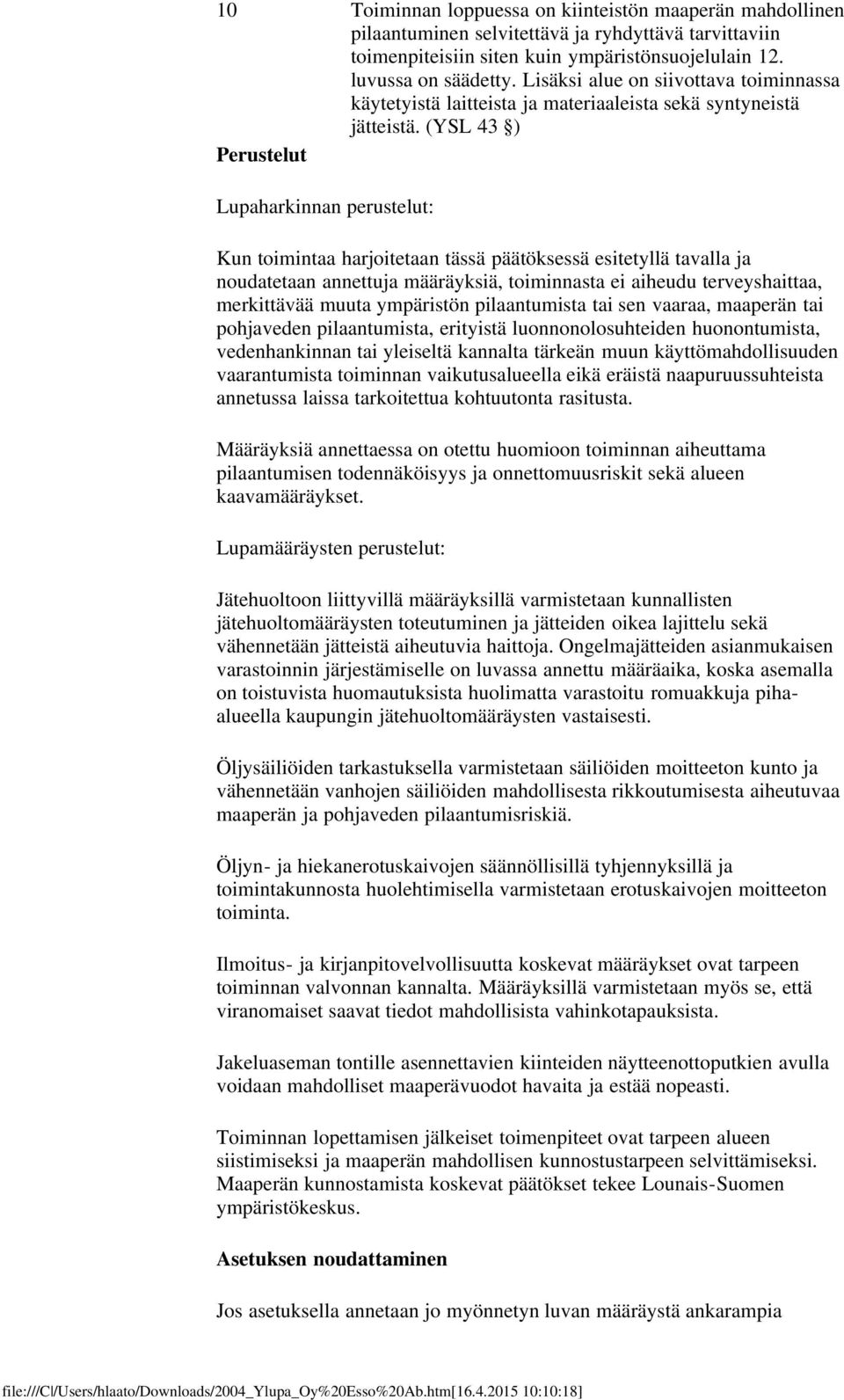 (YSL 43 ) Perustelut Lupaharkinnan perustelut: Kun toimintaa harjoitetaan tässä päätöksessä esitetyllä tavalla ja noudatetaan annettuja määräyksiä, toiminnasta ei aiheudu terveyshaittaa, merkittävää