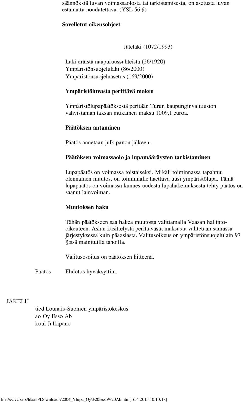 Ympäristölupapäätöksestä peritään Turun kaupunginvaltuuston vahvistaman taksan mukainen maksu 1009,1 euroa. Päätöksen antaminen Päätös annetaan julkipanon jälkeen.